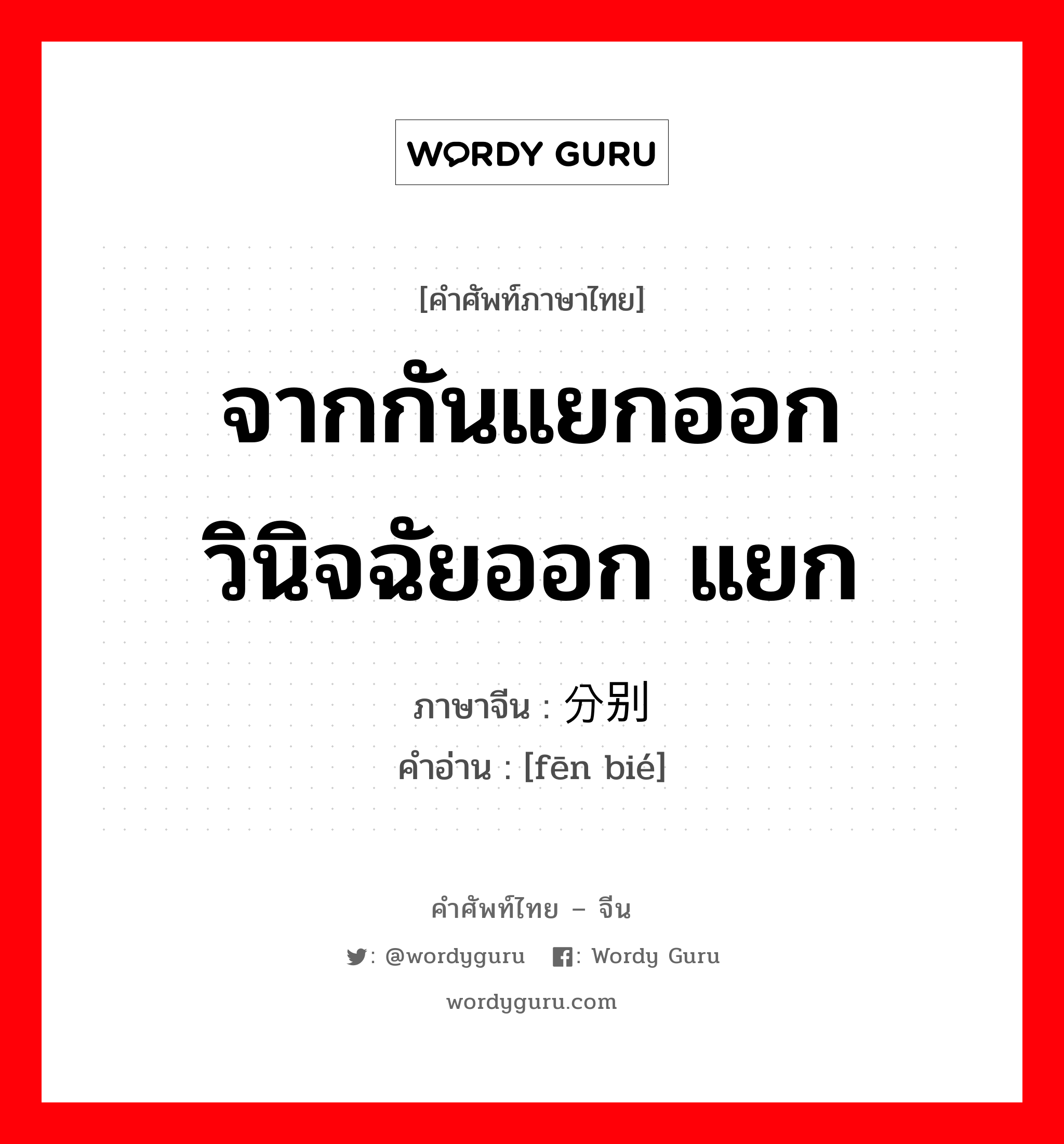 จากกันแยกออก วินิจฉัยออก แยก ภาษาจีนคืออะไร, คำศัพท์ภาษาไทย - จีน จากกันแยกออก วินิจฉัยออก แยก ภาษาจีน 分别 คำอ่าน [fēn bié]