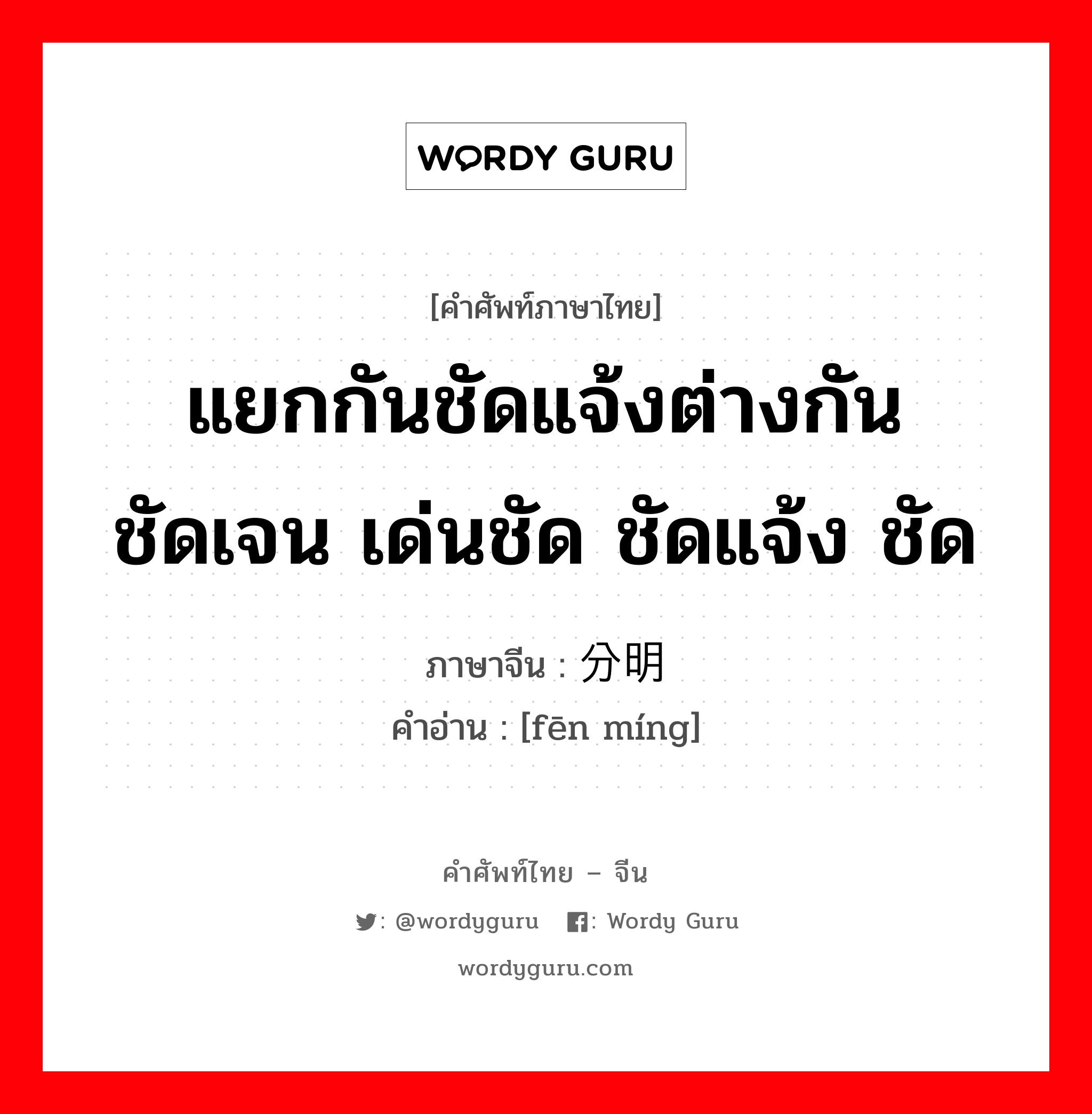 แยกกันชัดแจ้งต่างกันชัดเจน เด่นชัด ชัดแจ้ง ชัด ภาษาจีนคืออะไร, คำศัพท์ภาษาไทย - จีน แยกกันชัดแจ้งต่างกันชัดเจน เด่นชัด ชัดแจ้ง ชัด ภาษาจีน 分明 คำอ่าน [fēn míng]