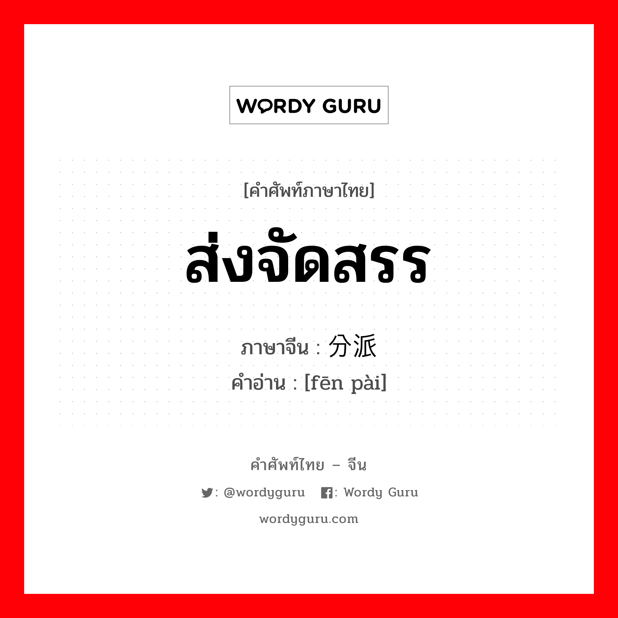 ส่งจัดสรร ภาษาจีนคืออะไร, คำศัพท์ภาษาไทย - จีน ส่งจัดสรร ภาษาจีน 分派 คำอ่าน [fēn pài]