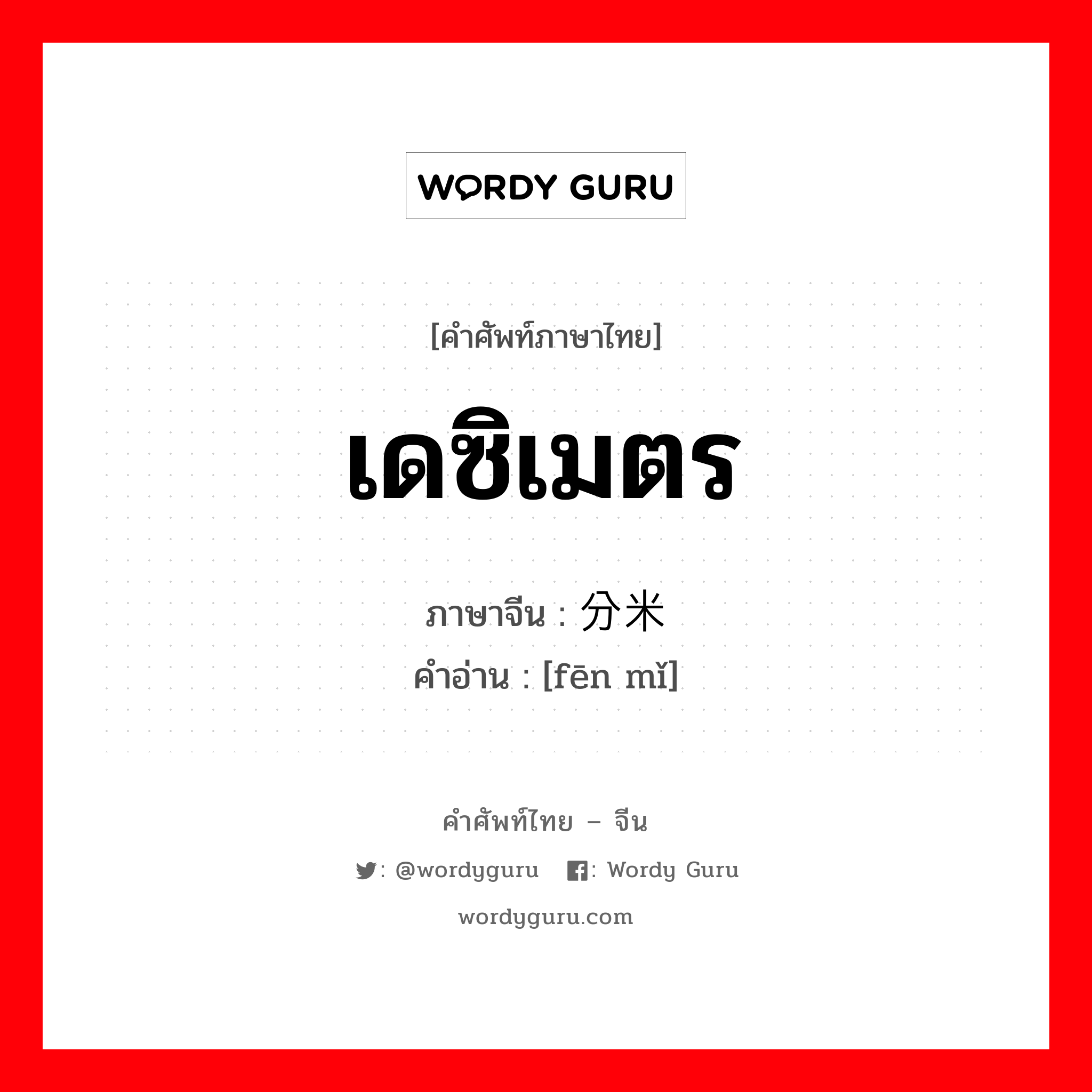 เดซิเมตร ภาษาจีนคืออะไร, คำศัพท์ภาษาไทย - จีน เดซิเมตร ภาษาจีน 分米 คำอ่าน [fēn mǐ]