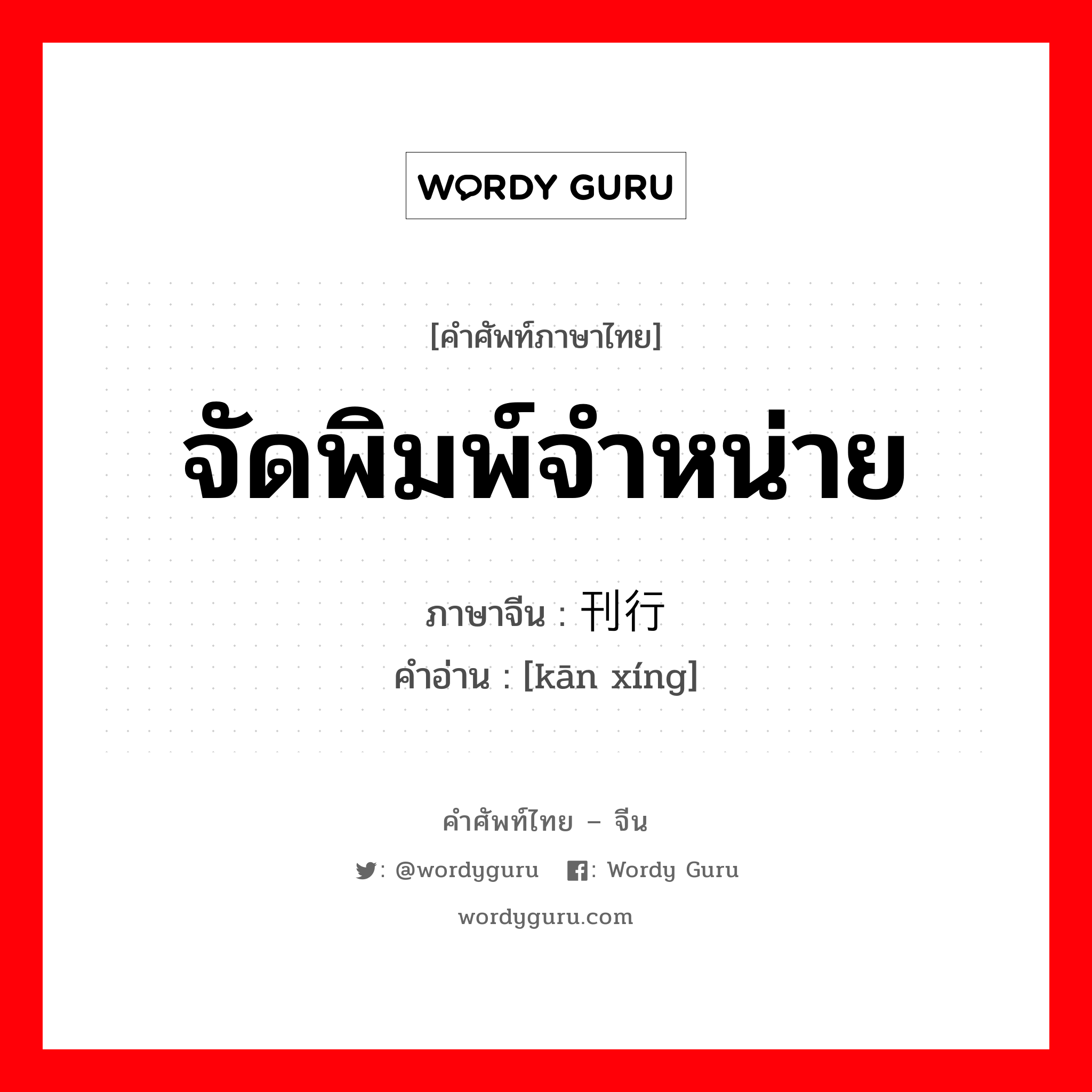 จัดพิมพ์จำหน่าย ภาษาจีนคืออะไร, คำศัพท์ภาษาไทย - จีน จัดพิมพ์จำหน่าย ภาษาจีน 刊行 คำอ่าน [kān xíng]