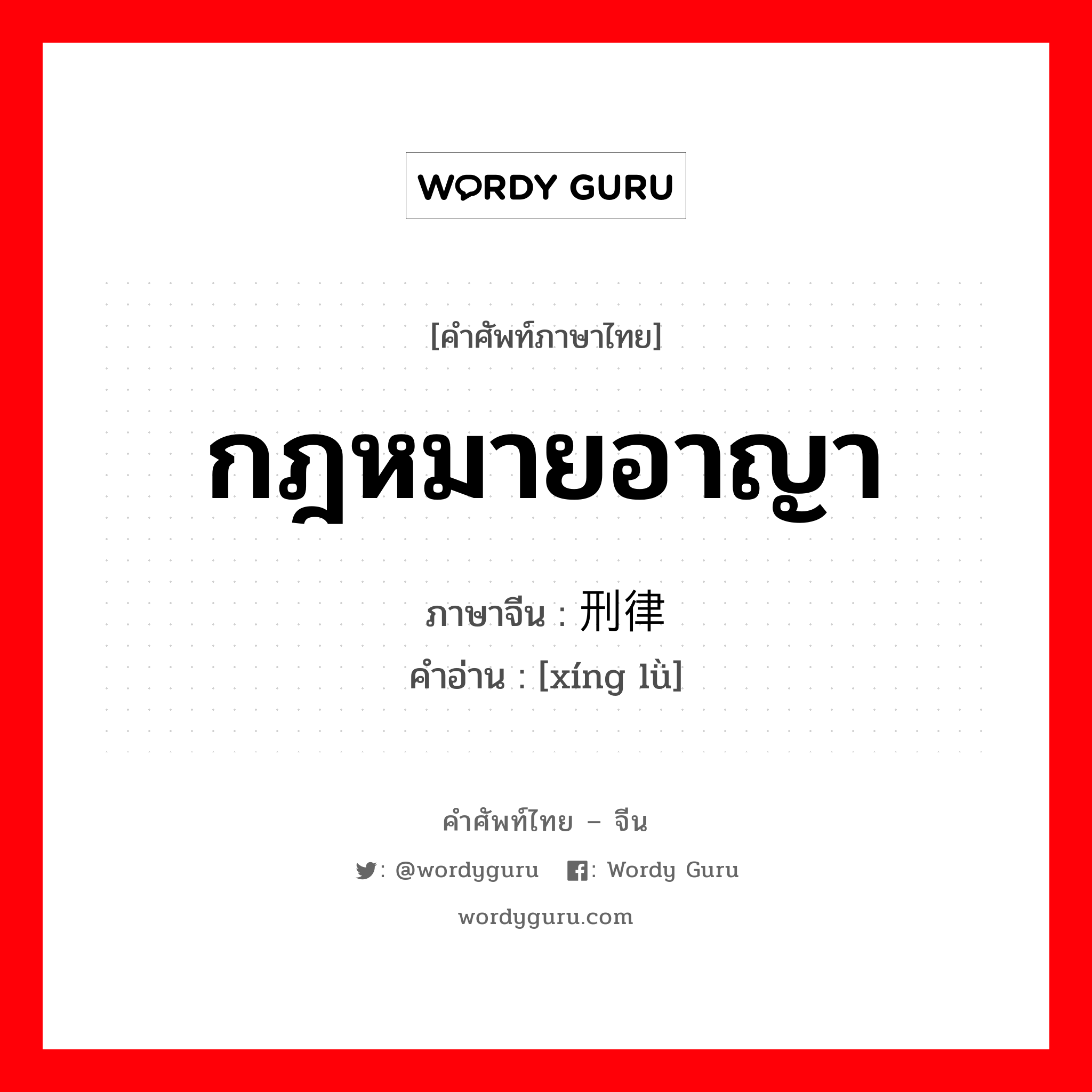 กฎหมายอาญา ภาษาจีนคืออะไร, คำศัพท์ภาษาไทย - จีน กฎหมายอาญา ภาษาจีน 刑律 คำอ่าน [xíng lǜ]