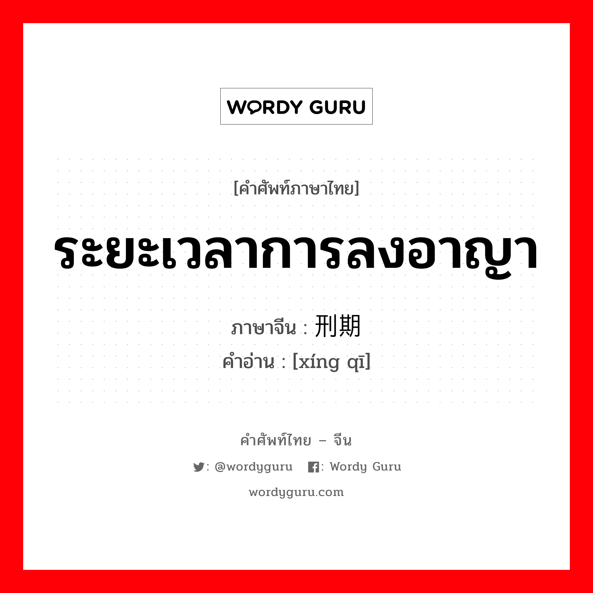 ระยะเวลาการลงอาญา ภาษาจีนคืออะไร, คำศัพท์ภาษาไทย - จีน ระยะเวลาการลงอาญา ภาษาจีน 刑期 คำอ่าน [xíng qī]