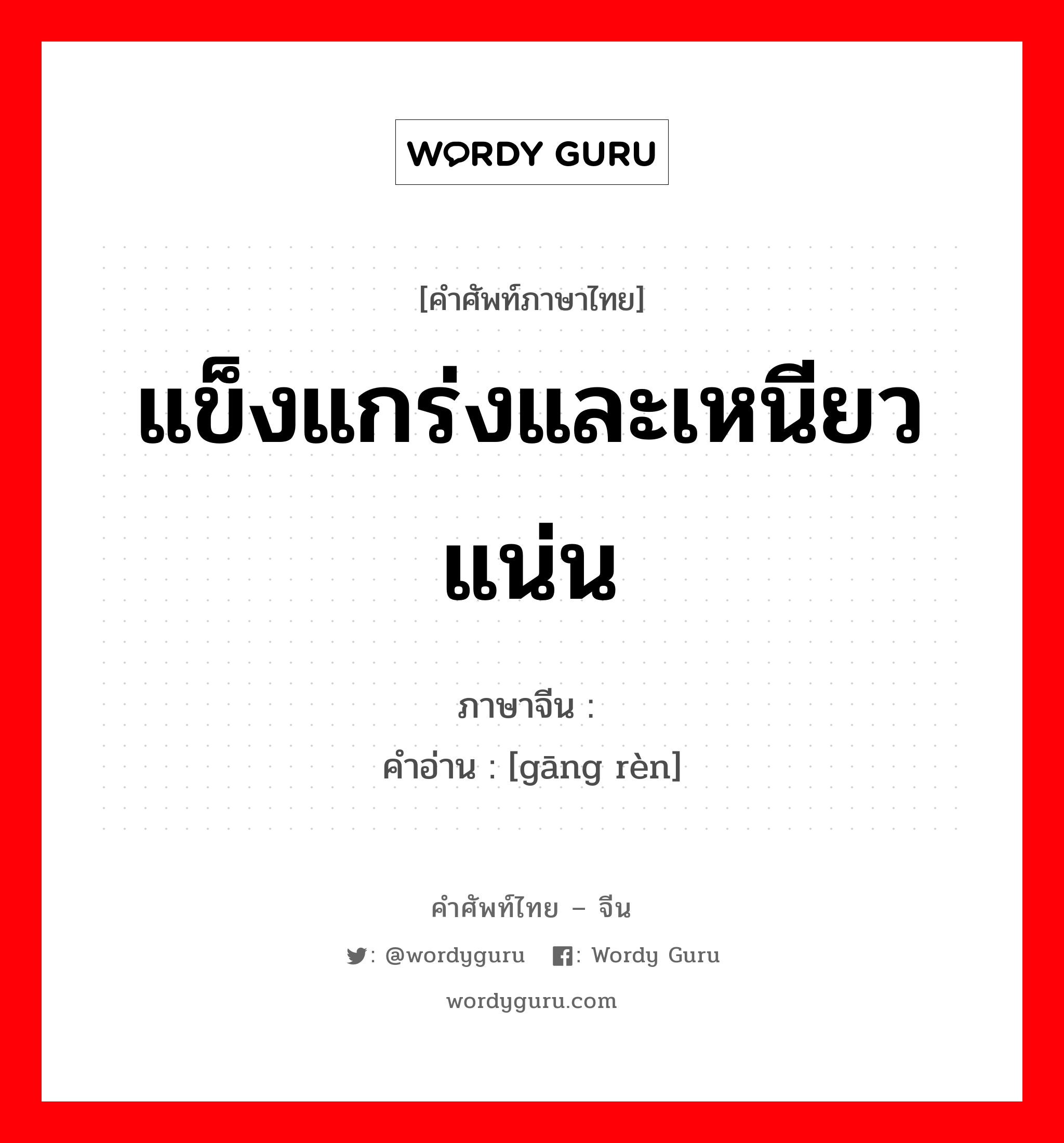 แข็งแกร่งและเหนียวแน่น ภาษาจีนคืออะไร, คำศัพท์ภาษาไทย - จีน แข็งแกร่งและเหนียวแน่น ภาษาจีน 刚韧 คำอ่าน [gāng rèn]