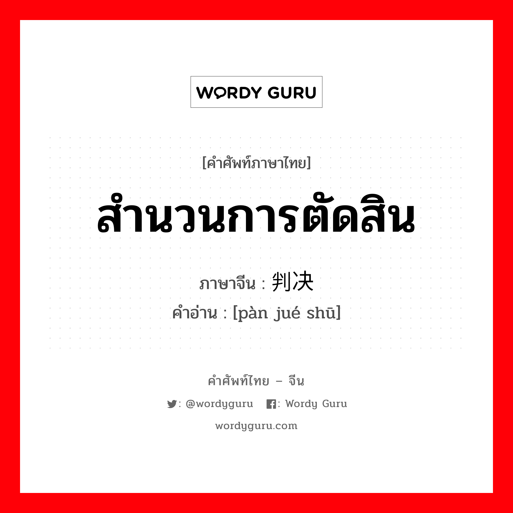 สำนวนการตัดสิน ภาษาจีนคืออะไร, คำศัพท์ภาษาไทย - จีน สำนวนการตัดสิน ภาษาจีน 判决书 คำอ่าน [pàn jué shū]