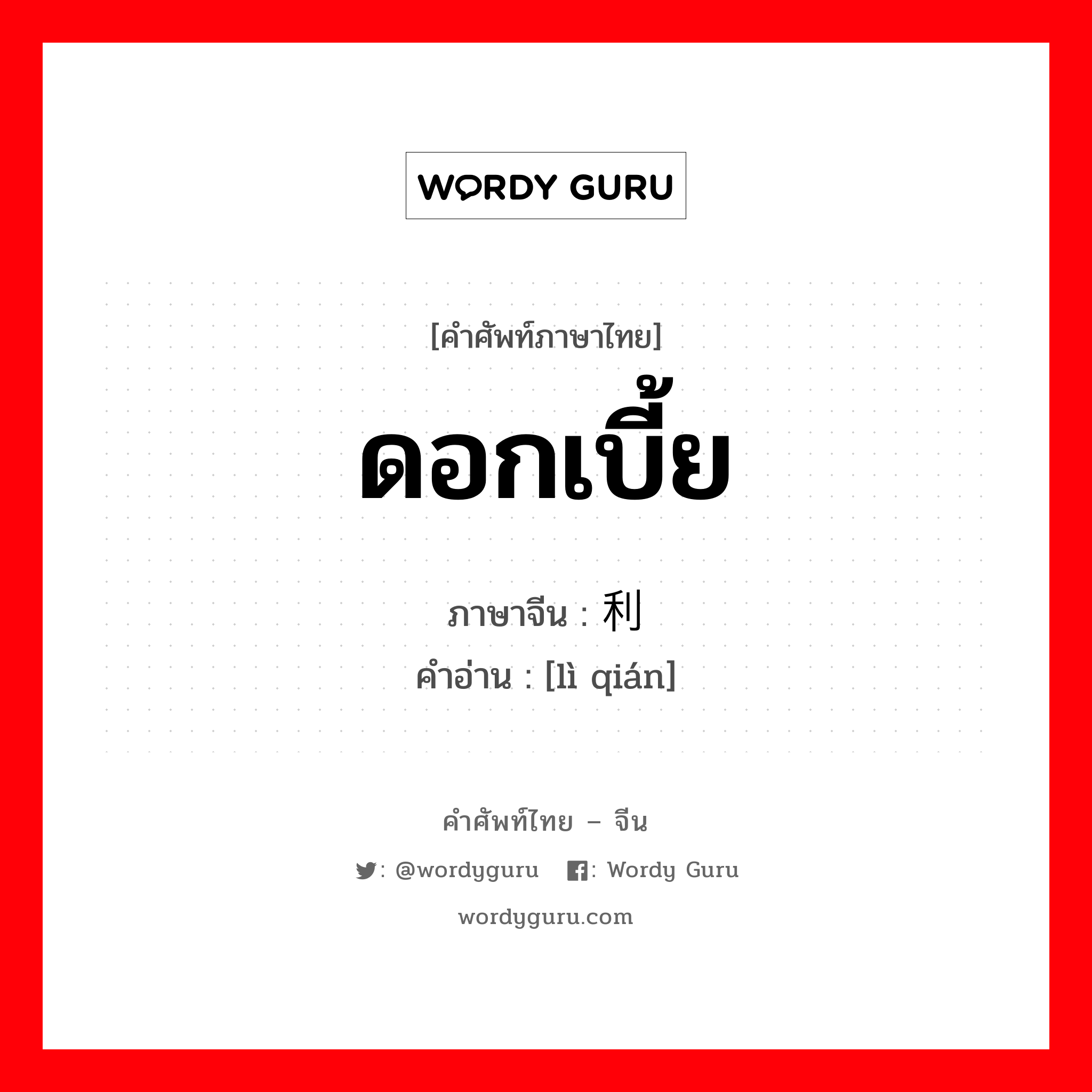 ดอกเบี้ย ภาษาจีนคืออะไร, คำศัพท์ภาษาไทย - จีน ดอกเบี้ย ภาษาจีน 利钱 คำอ่าน [lì qián]