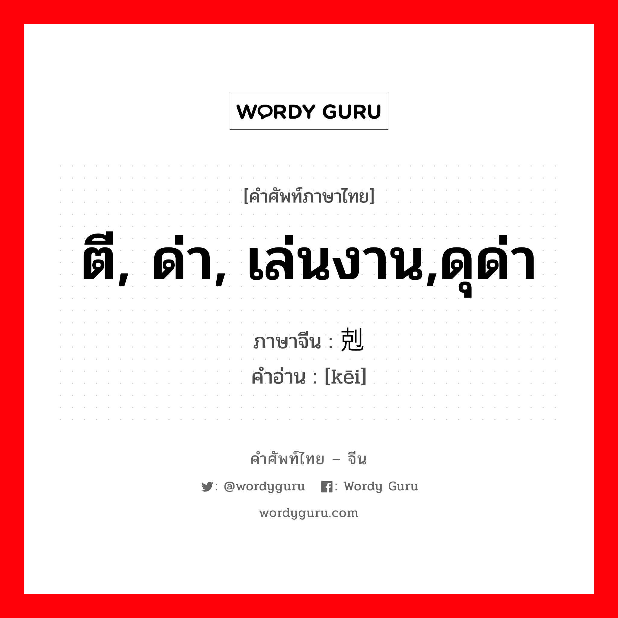 ตี, ด่า, เล่นงาน,ดุด่า ภาษาจีนคืออะไร, คำศัพท์ภาษาไทย - จีน ตี, ด่า, เล่นงาน,ดุด่า ภาษาจีน 剋 คำอ่าน [kēi]