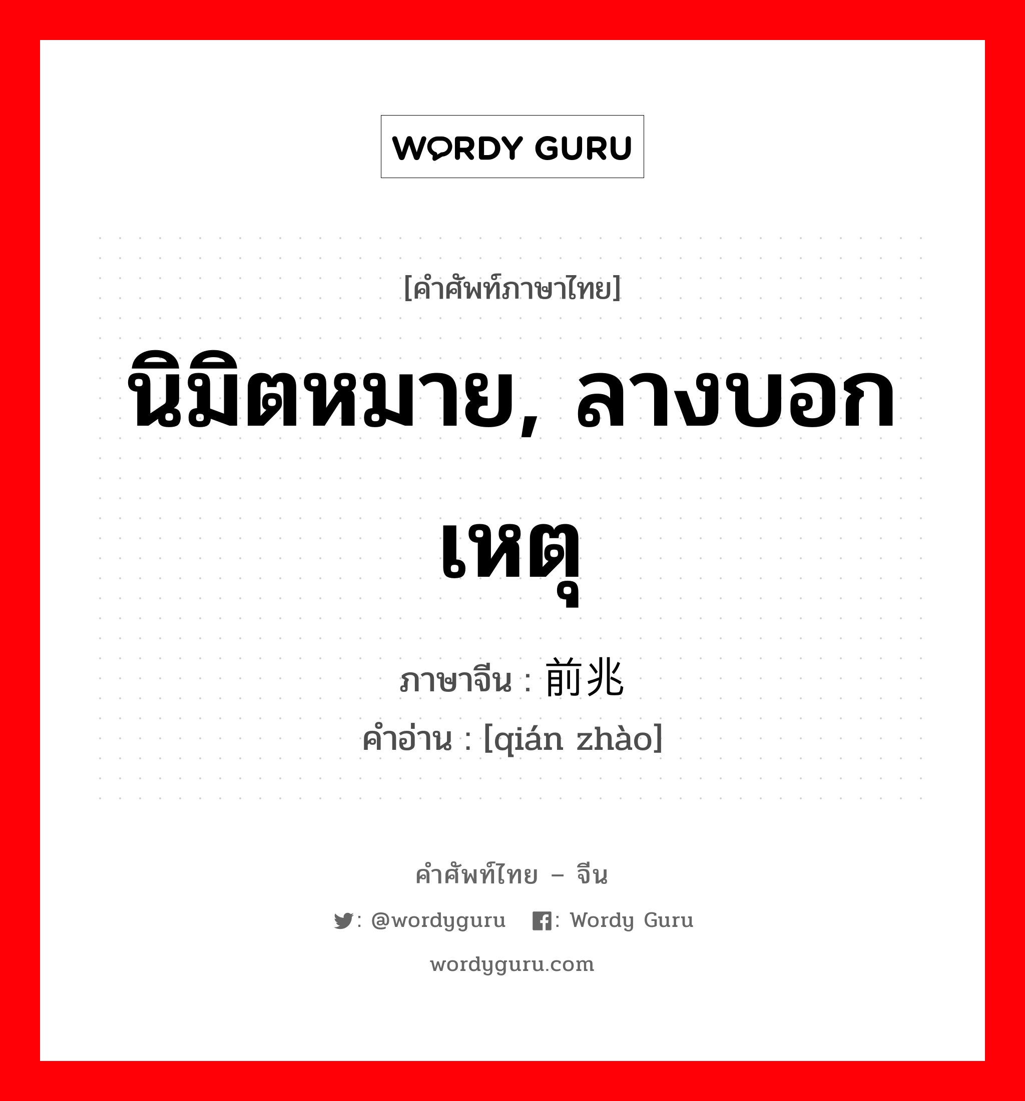 นิมิตหมาย, ลางบอกเหตุ ภาษาจีนคืออะไร, คำศัพท์ภาษาไทย - จีน นิมิตหมาย, ลางบอกเหตุ ภาษาจีน 前兆 คำอ่าน [qián zhào]