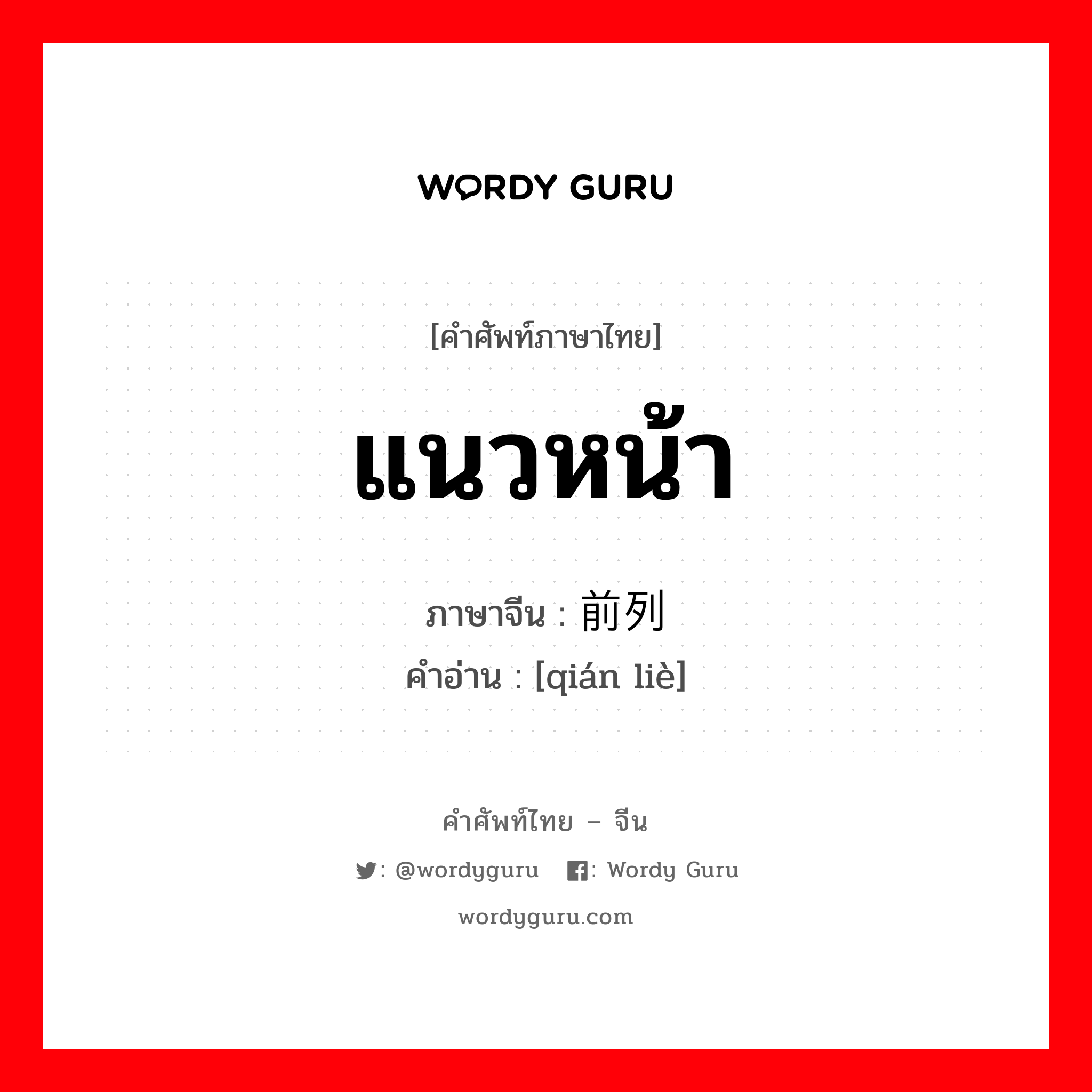 แนวหน้า ภาษาจีนคืออะไร, คำศัพท์ภาษาไทย - จีน แนวหน้า ภาษาจีน 前列 คำอ่าน [qián liè]