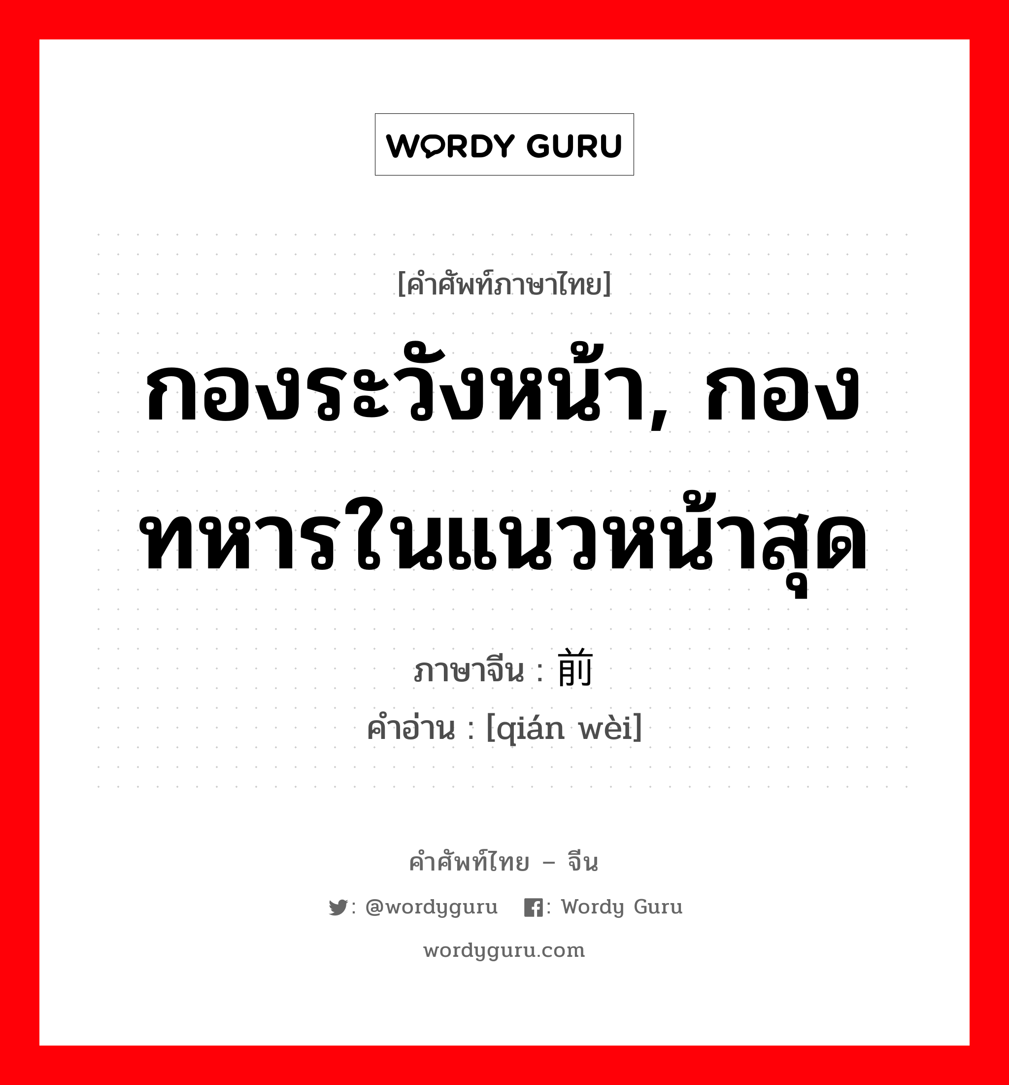 กองระวังหน้า, กองทหารในแนวหน้าสุด ภาษาจีนคืออะไร, คำศัพท์ภาษาไทย - จีน กองระวังหน้า, กองทหารในแนวหน้าสุด ภาษาจีน 前卫 คำอ่าน [qián wèi]