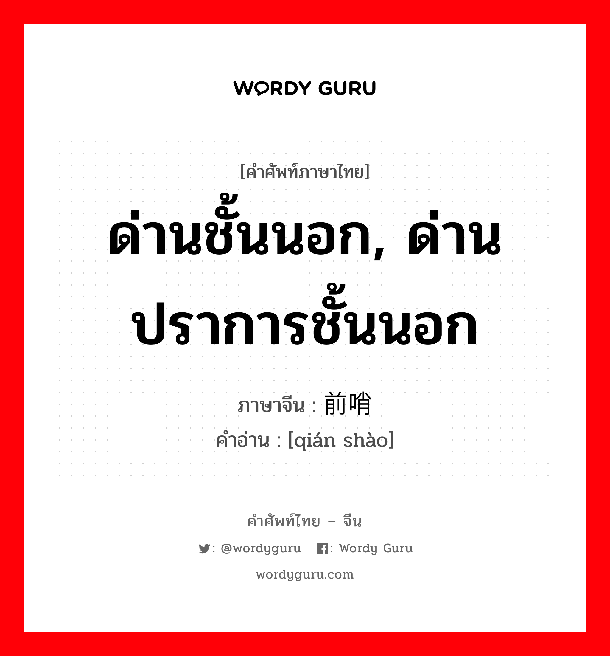 ด่านชั้นนอก, ด่านปราการชั้นนอก ภาษาจีนคืออะไร, คำศัพท์ภาษาไทย - จีน ด่านชั้นนอก, ด่านปราการชั้นนอก ภาษาจีน 前哨 คำอ่าน [qián shào]