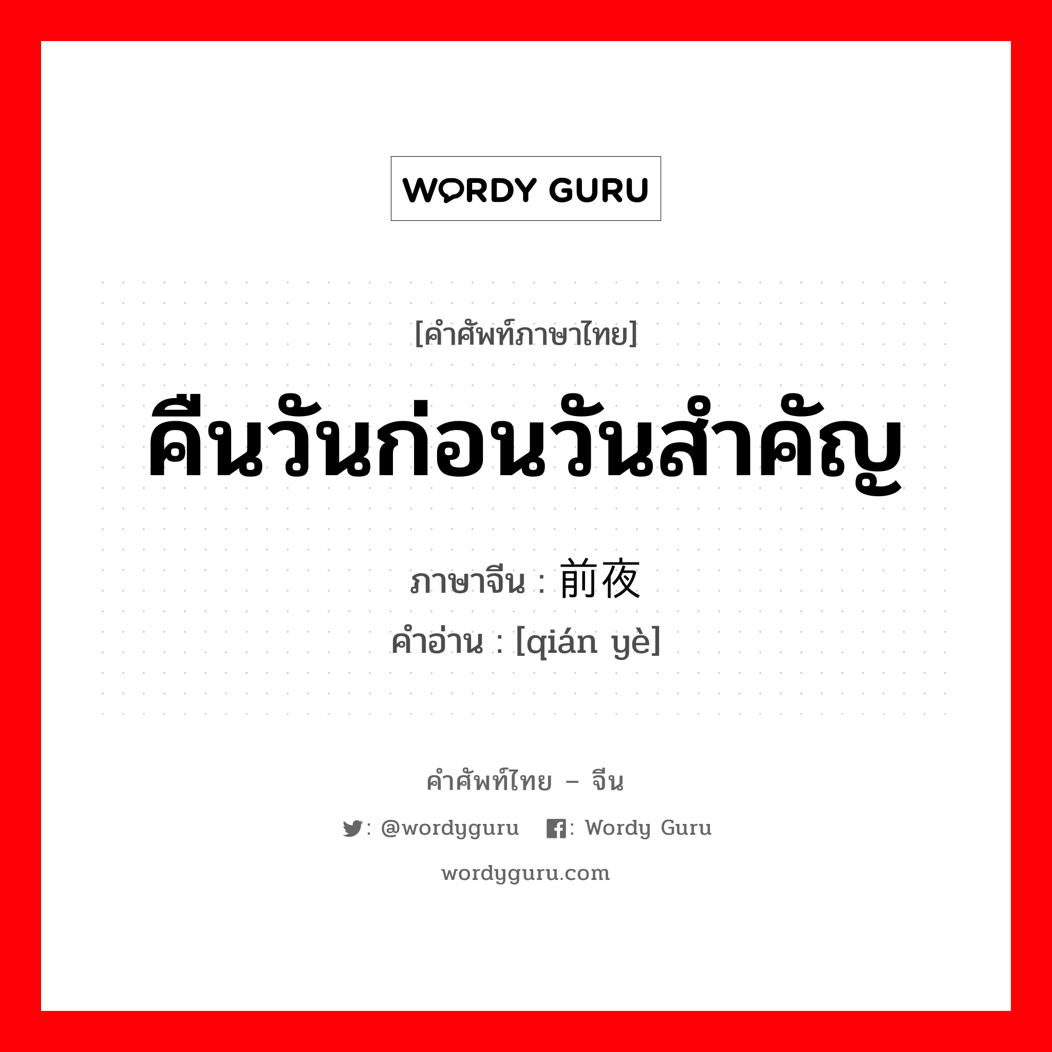 คืนวันก่อนวันสำคัญ ภาษาจีนคืออะไร, คำศัพท์ภาษาไทย - จีน คืนวันก่อนวันสำคัญ ภาษาจีน 前夜 คำอ่าน [qián yè]