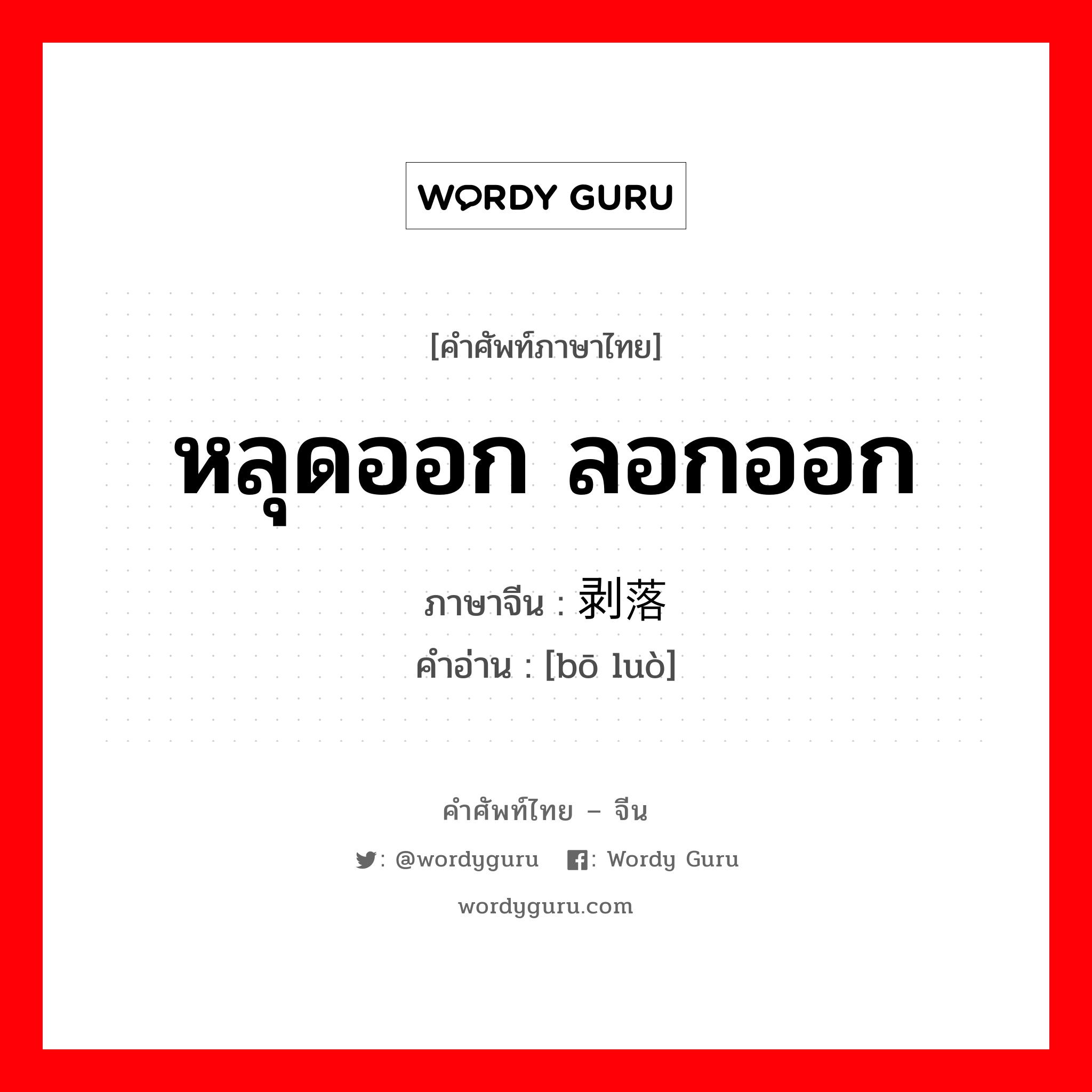 หลุดออก ลอกออก ภาษาจีนคืออะไร, คำศัพท์ภาษาไทย - จีน หลุดออก ลอกออก ภาษาจีน 剥落 คำอ่าน [bō luò]