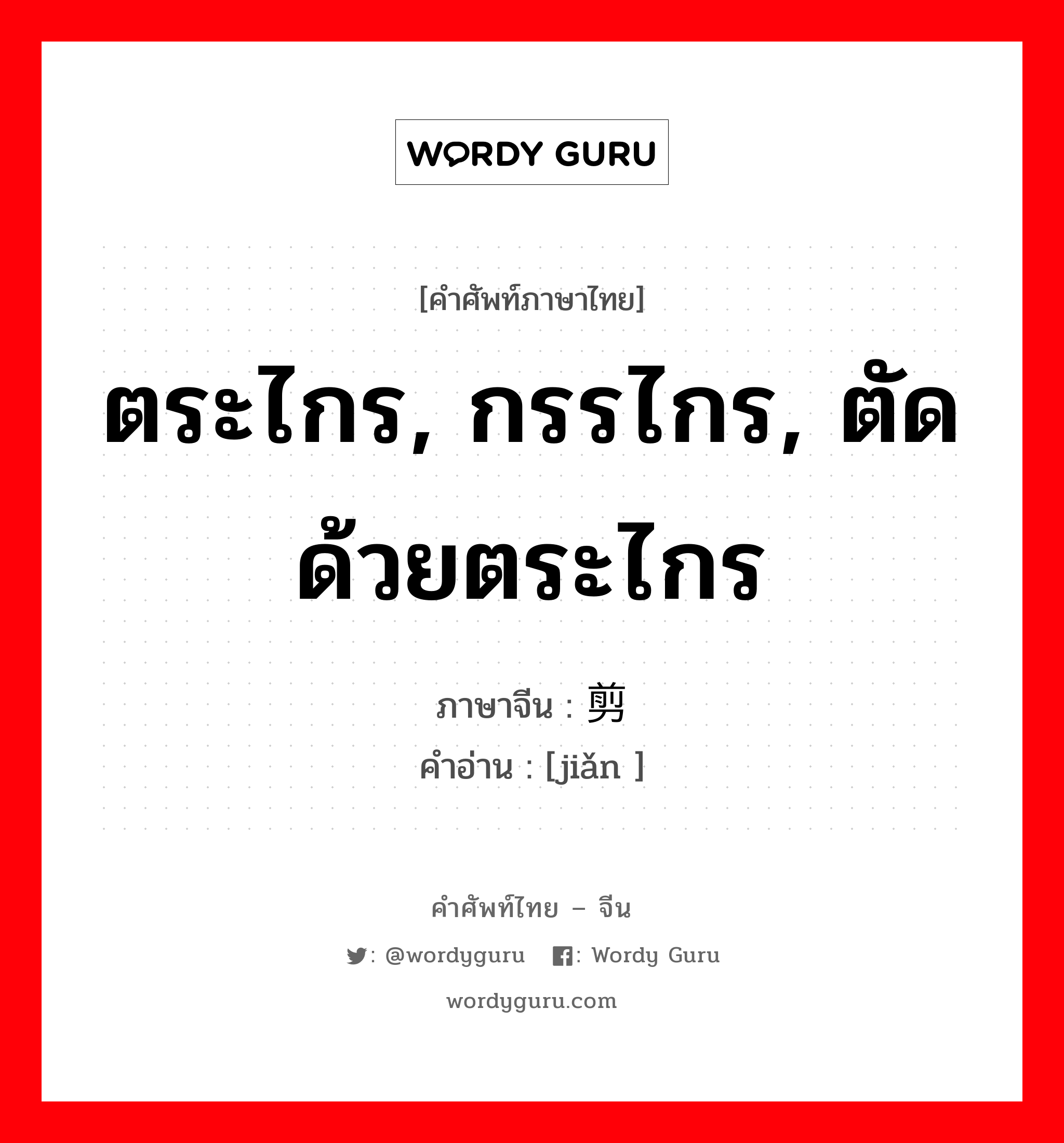 ตระไกร, กรรไกร, ตัดด้วยตระไกร ภาษาจีนคืออะไร, คำศัพท์ภาษาไทย - จีน ตระไกร, กรรไกร, ตัดด้วยตระไกร ภาษาจีน 剪 คำอ่าน [jiǎn ]