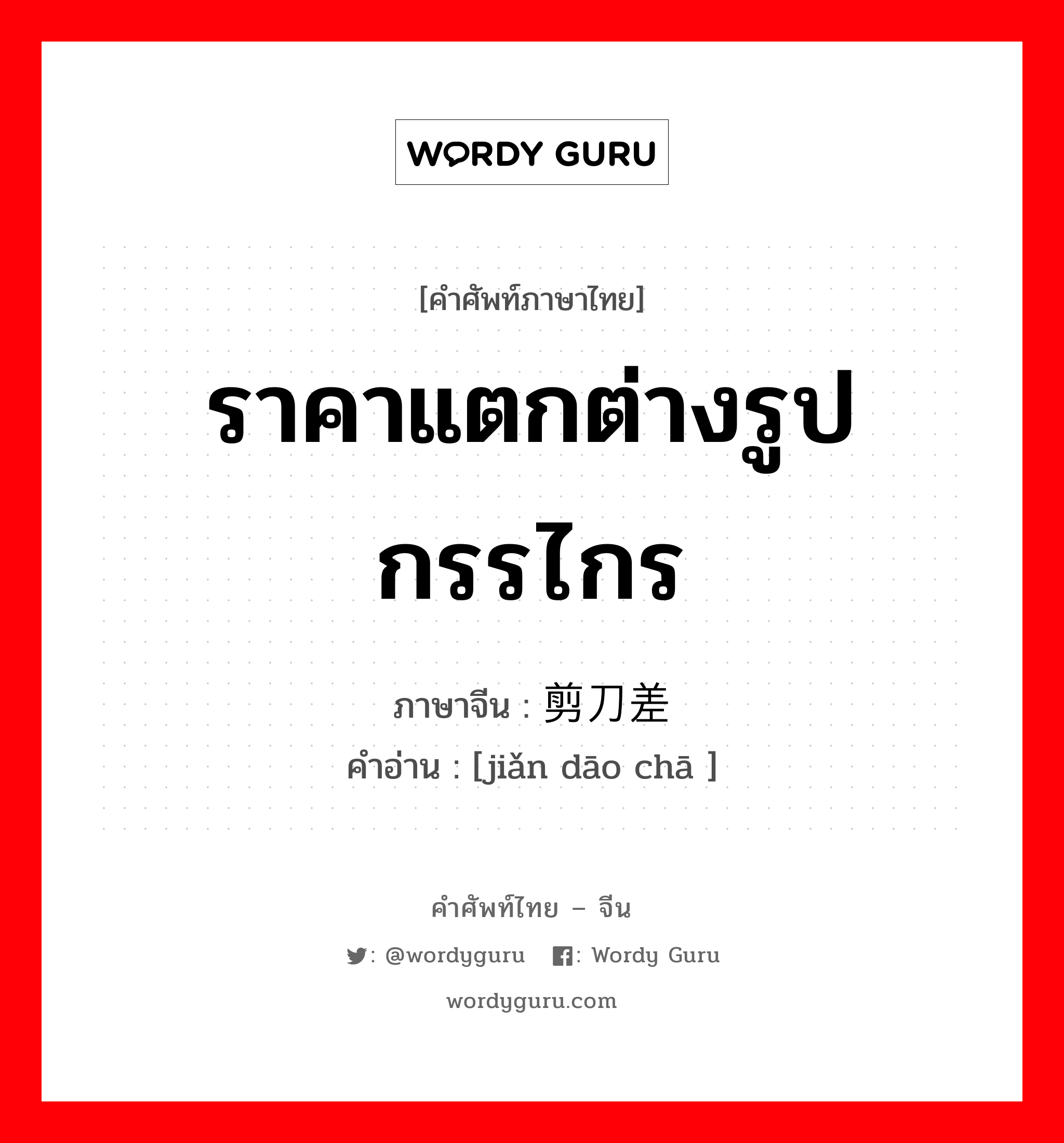 ราคาแตกต่างรูปกรรไกร ภาษาจีนคืออะไร, คำศัพท์ภาษาไทย - จีน ราคาแตกต่างรูปกรรไกร ภาษาจีน 剪刀差 คำอ่าน [jiǎn dāo chā ]