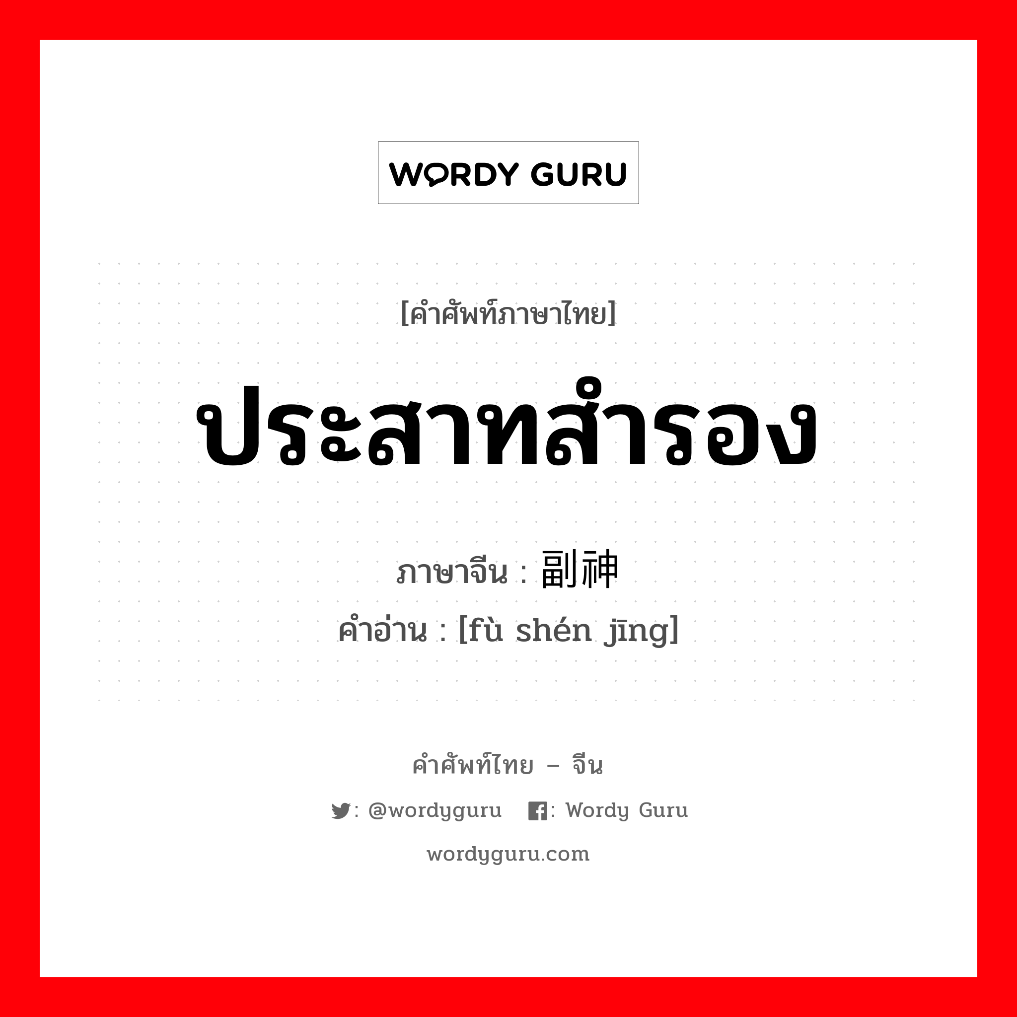 ประสาทสำรอง ภาษาจีนคืออะไร, คำศัพท์ภาษาไทย - จีน ประสาทสำรอง ภาษาจีน 副神经 คำอ่าน [fù shén jīng]