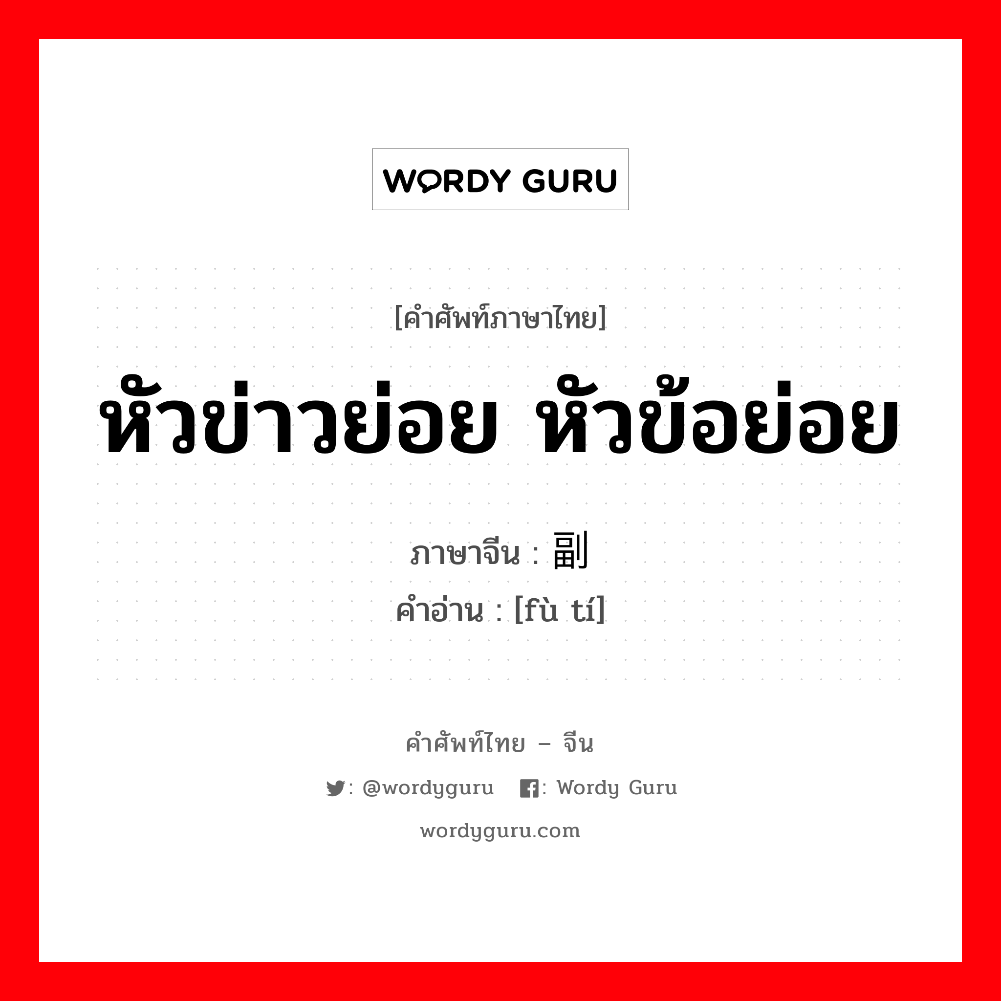 หัวข่าวย่อย หัวข้อย่อย ภาษาจีนคืออะไร, คำศัพท์ภาษาไทย - จีน หัวข่าวย่อย หัวข้อย่อย ภาษาจีน 副题 คำอ่าน [fù tí]