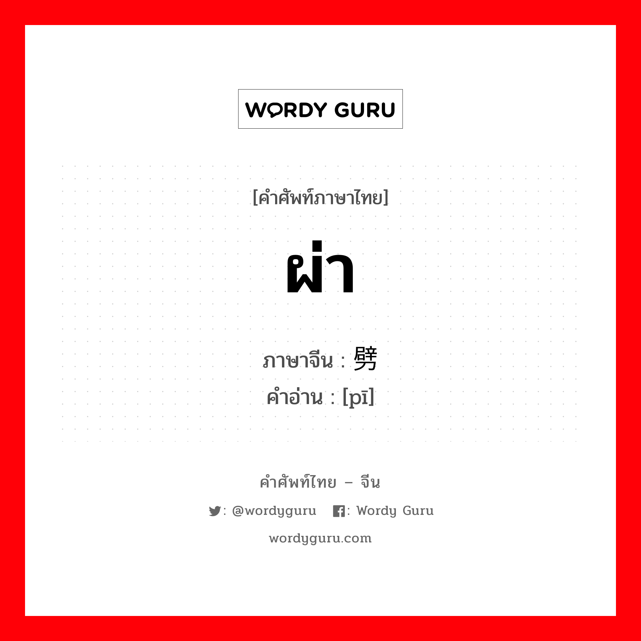 ผ่า ภาษาจีนคืออะไร, คำศัพท์ภาษาไทย - จีน ผ่า ภาษาจีน 劈 คำอ่าน [pī]