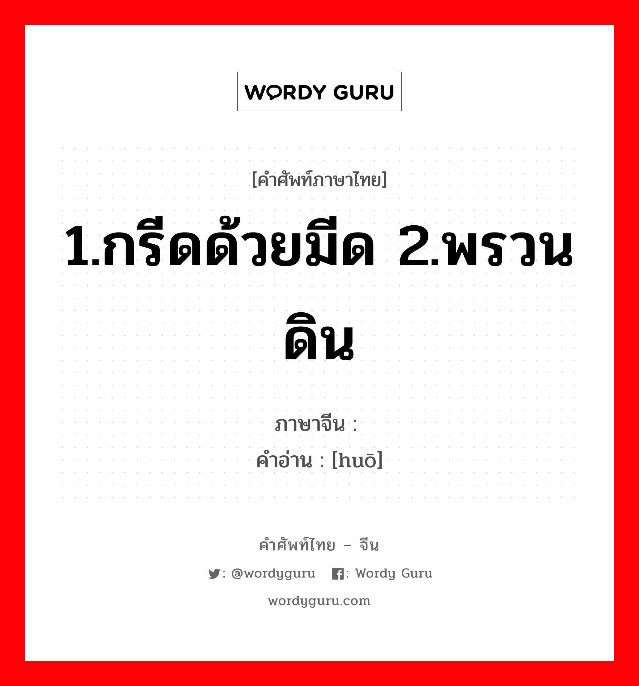 1.กรีดด้วยมีด 2.พรวนดิน ภาษาจีนคืออะไร, คำศัพท์ภาษาไทย - จีน 1.กรีดด้วยมีด 2.พรวนดิน ภาษาจีน 劐 คำอ่าน [huō]