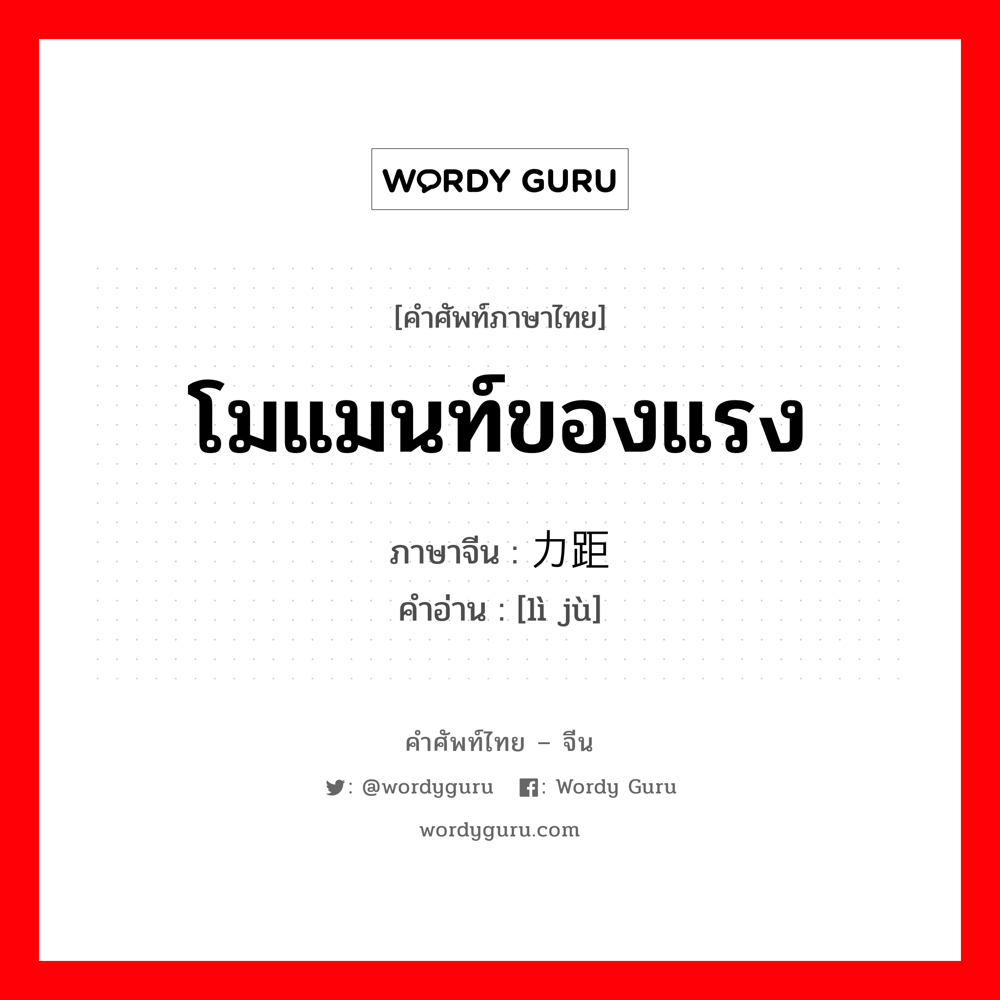 โมแมนท์ของแรง ภาษาจีนคืออะไร, คำศัพท์ภาษาไทย - จีน โมแมนท์ของแรง ภาษาจีน 力距 คำอ่าน [lì jù]