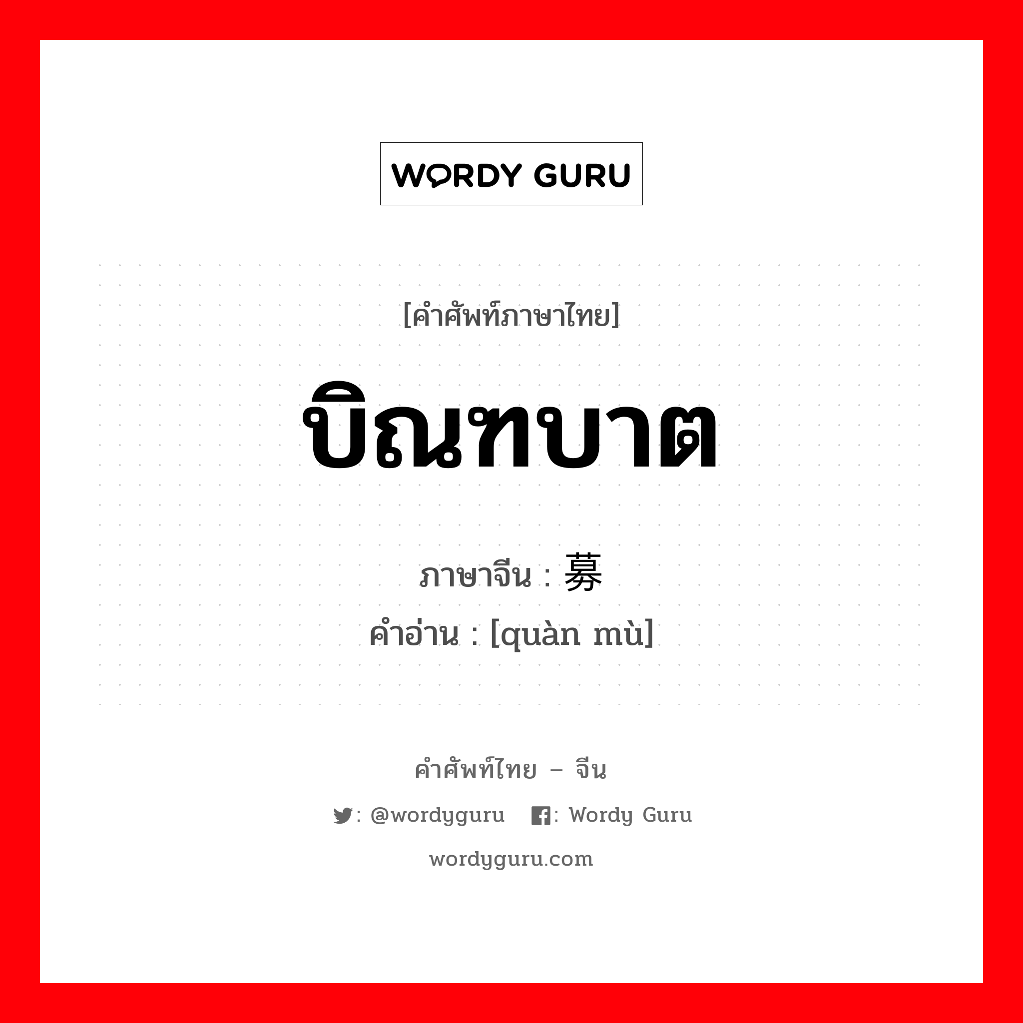 บิณฑบาต ภาษาจีนคืออะไร, คำศัพท์ภาษาไทย - จีน บิณฑบาต ภาษาจีน 劝募 คำอ่าน [quàn mù]