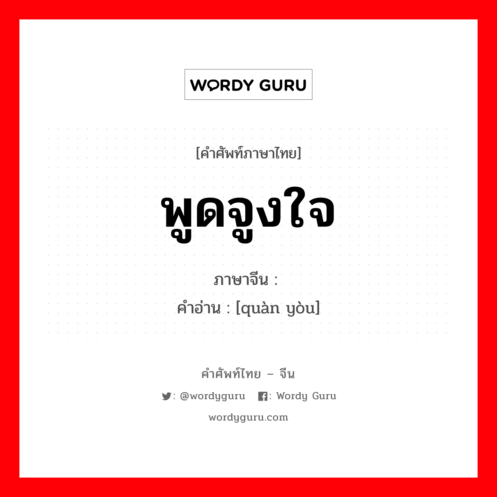 พูดจูงใจ ภาษาจีนคืออะไร, คำศัพท์ภาษาไทย - จีน พูดจูงใจ ภาษาจีน 劝诱 คำอ่าน [quàn yòu]