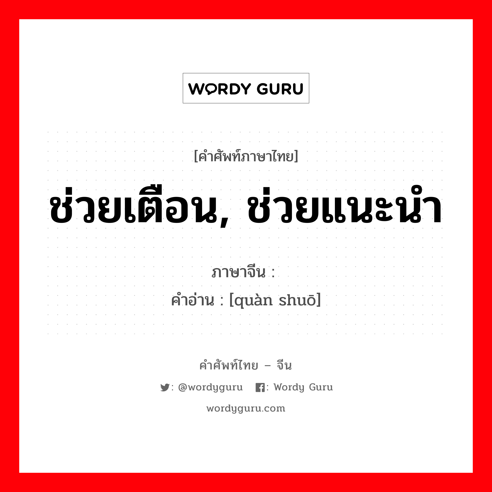 ช่วยเตือน, ช่วยแนะนำ ภาษาจีนคืออะไร, คำศัพท์ภาษาไทย - จีน ช่วยเตือน, ช่วยแนะนำ ภาษาจีน 劝说 คำอ่าน [quàn shuō]