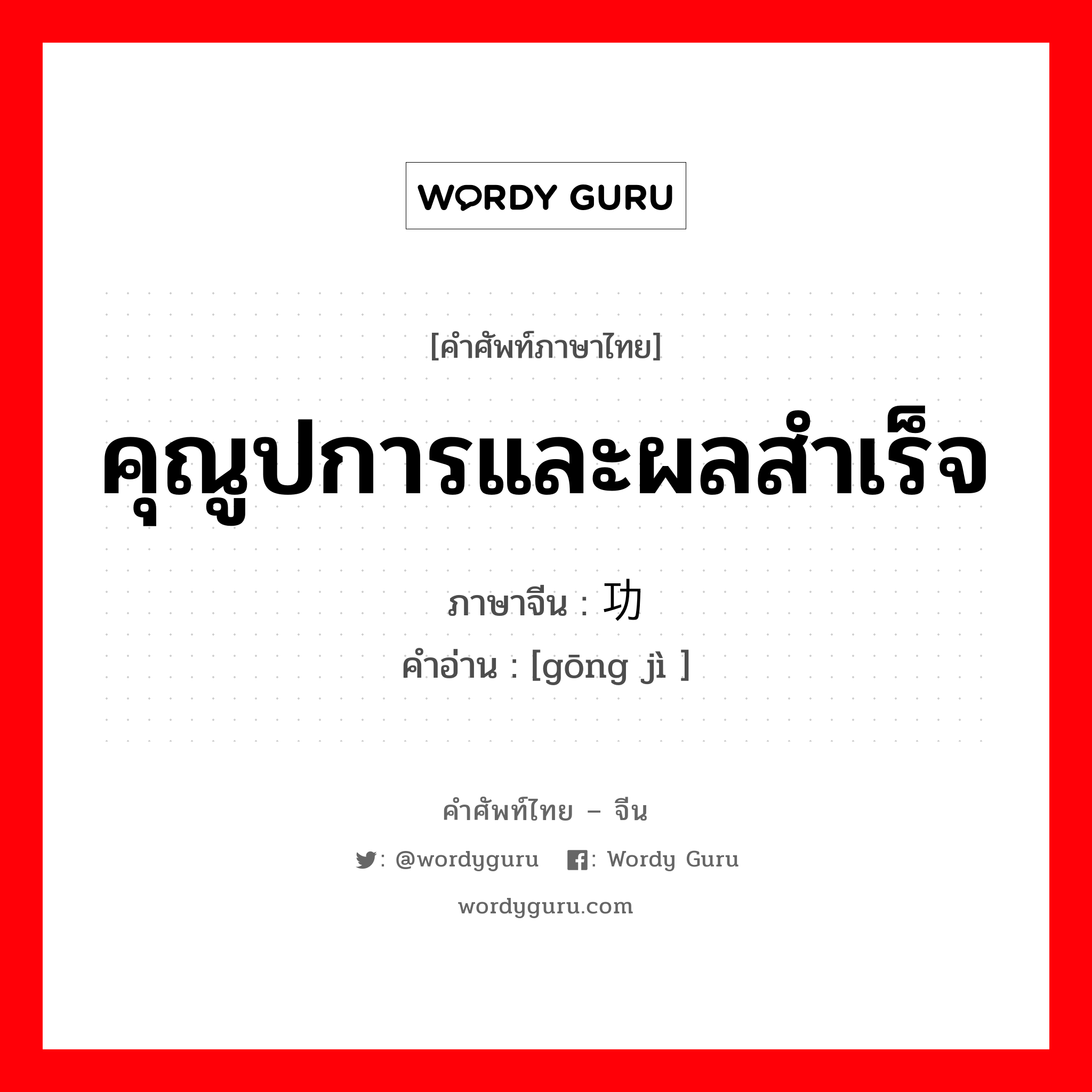 คุณูปการและผลสำเร็จ ภาษาจีนคืออะไร, คำศัพท์ภาษาไทย - จีน คุณูปการและผลสำเร็จ ภาษาจีน 功绩 คำอ่าน [gōng jì ]