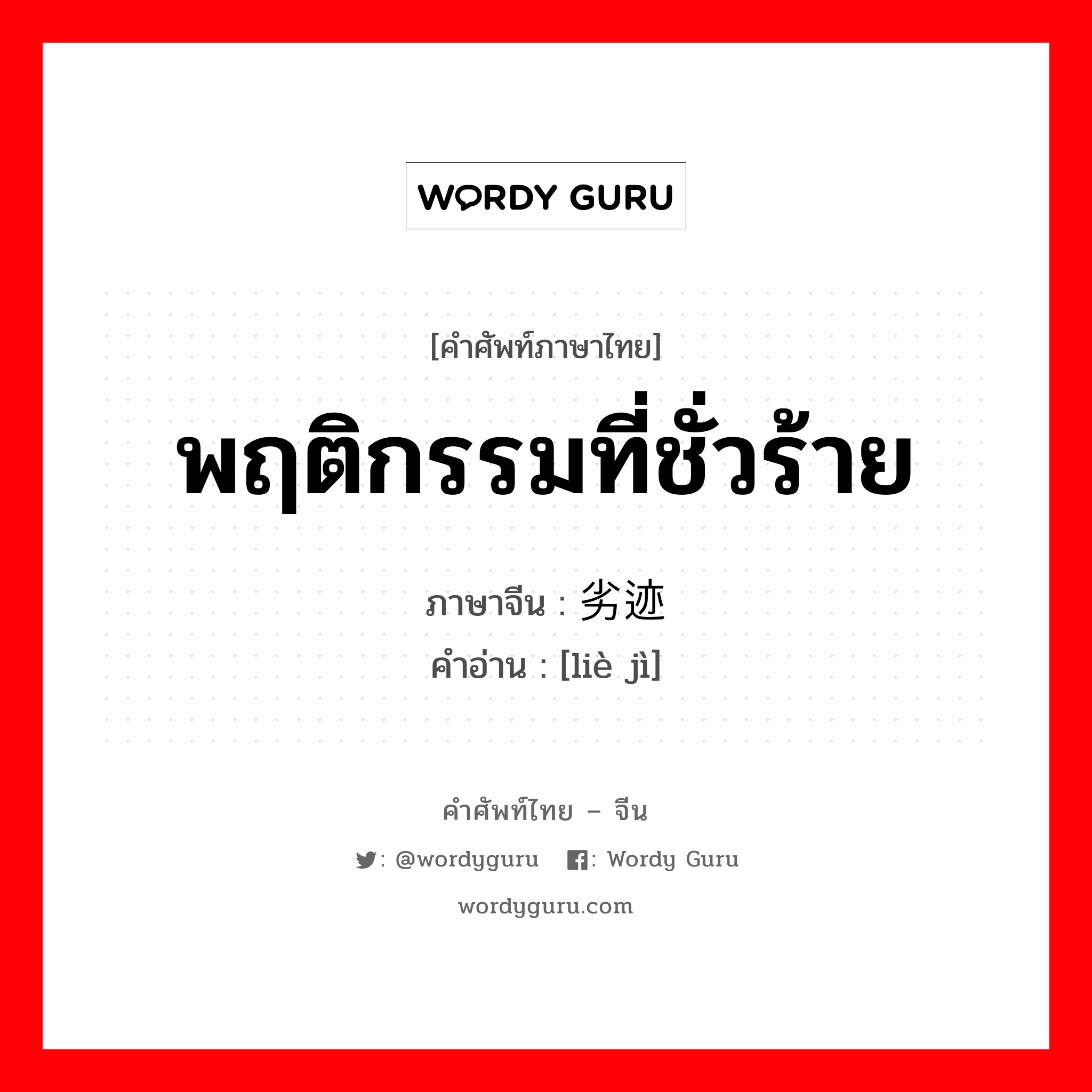 พฤติกรรมที่ชั่วร้าย ภาษาจีนคืออะไร, คำศัพท์ภาษาไทย - จีน พฤติกรรมที่ชั่วร้าย ภาษาจีน 劣迹 คำอ่าน [liè jì]