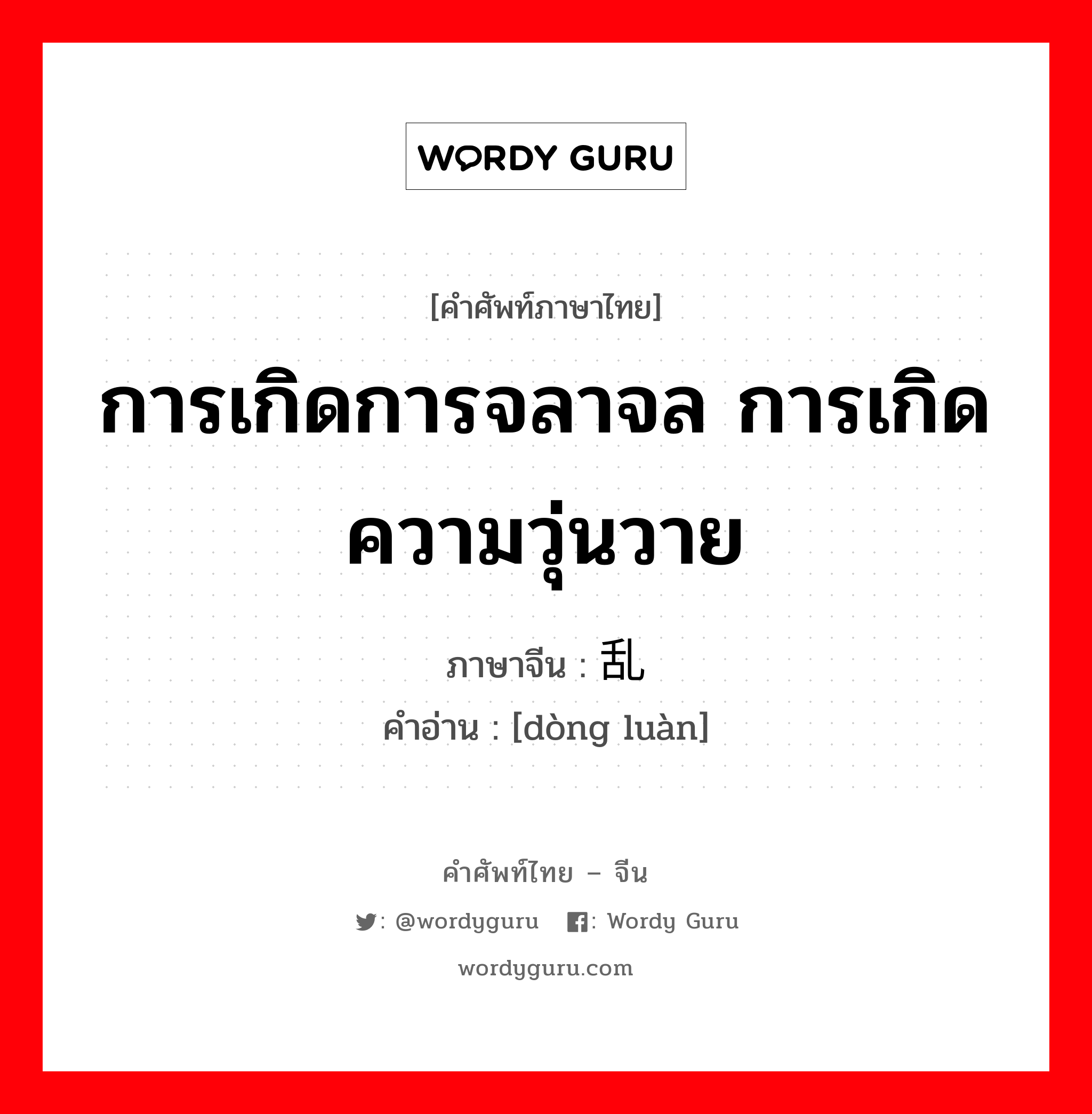 การเกิดการจลาจล การเกิดความวุ่นวาย ภาษาจีนคืออะไร, คำศัพท์ภาษาไทย - จีน การเกิดการจลาจล การเกิดความวุ่นวาย ภาษาจีน 动乱 คำอ่าน [dòng luàn]