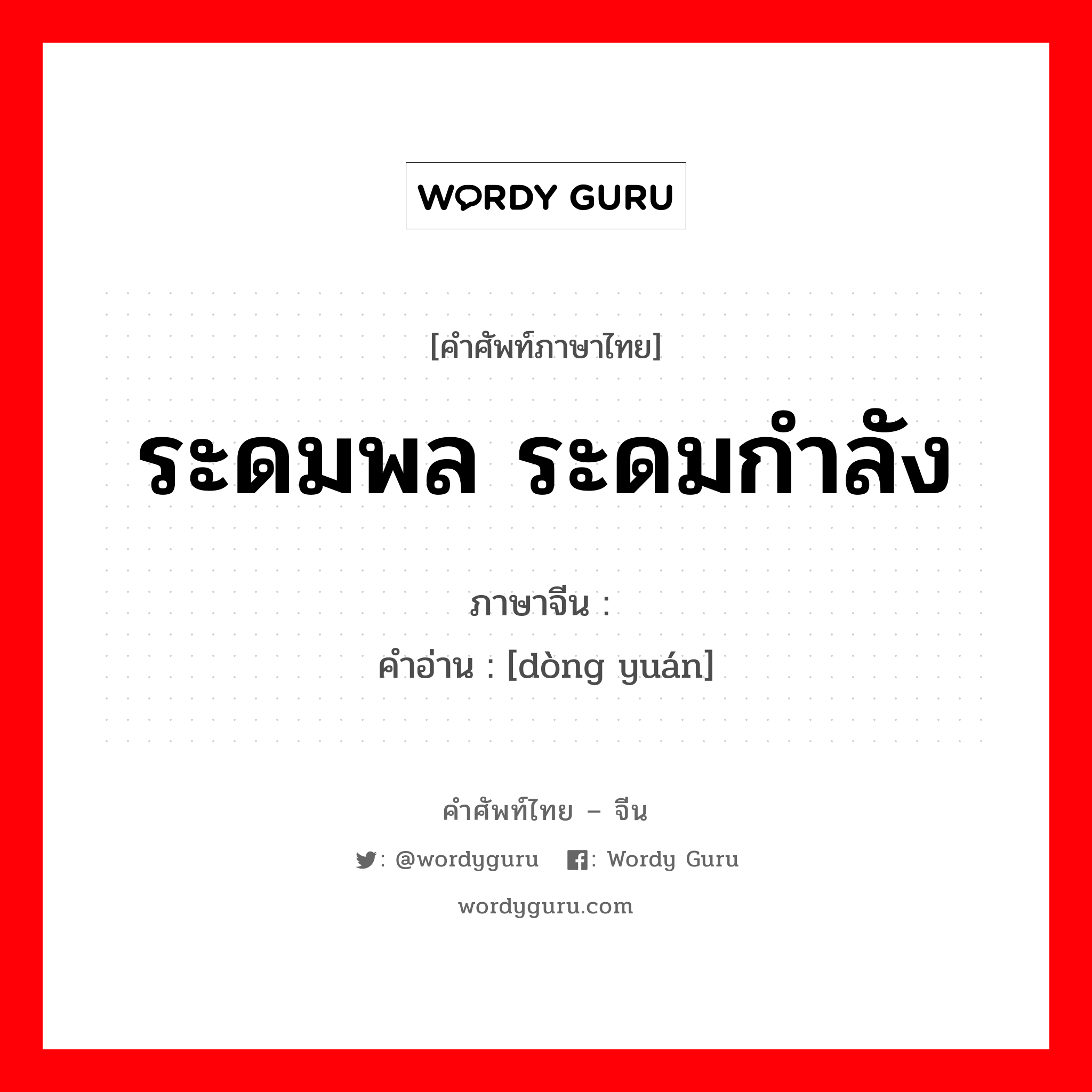 ระดมพล ระดมกำลัง ภาษาจีนคืออะไร, คำศัพท์ภาษาไทย - จีน ระดมพล ระดมกำลัง ภาษาจีน 动员 คำอ่าน [dòng yuán]