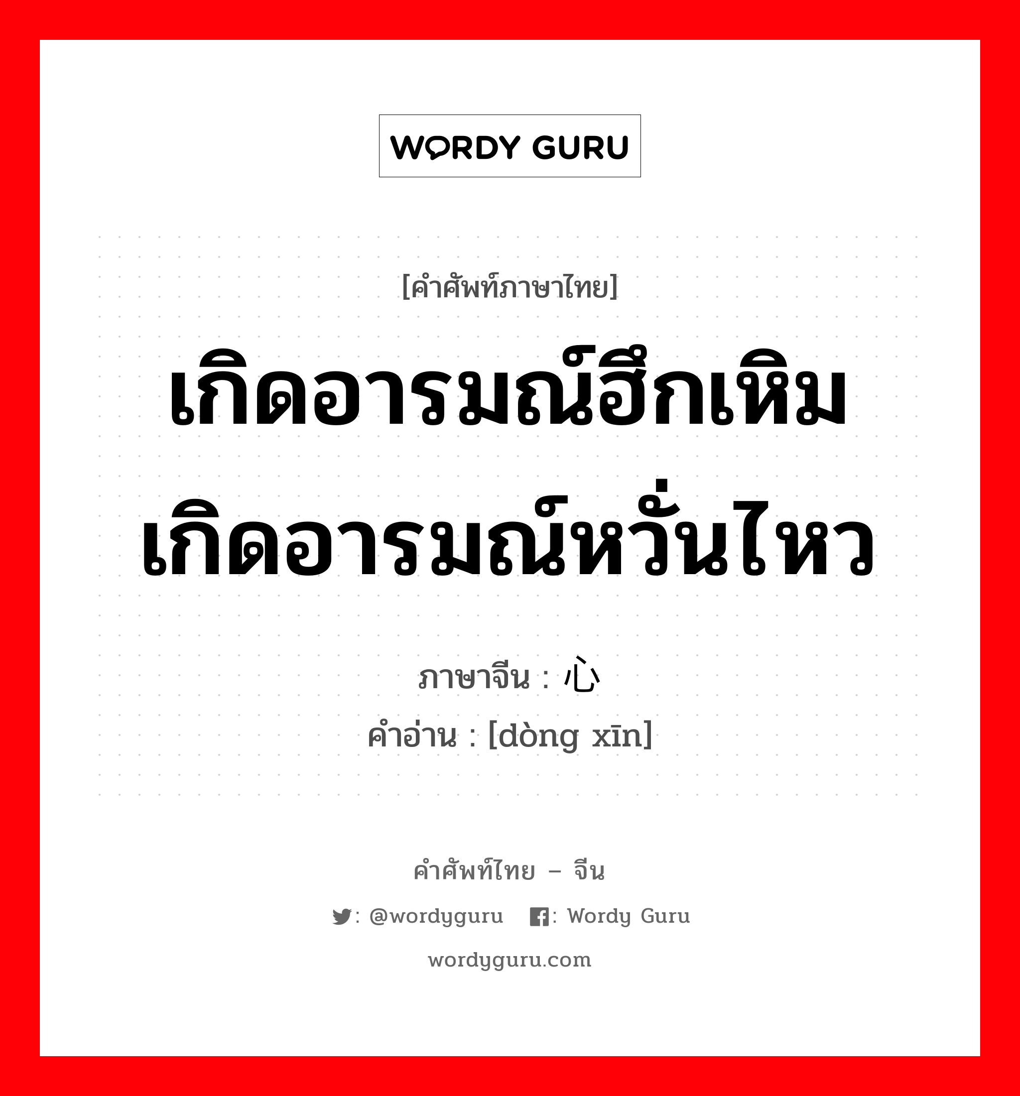 เกิดอารมณ์ฮึกเหิม เกิดอารมณ์หวั่นไหว ภาษาจีนคืออะไร, คำศัพท์ภาษาไทย - จีน เกิดอารมณ์ฮึกเหิม เกิดอารมณ์หวั่นไหว ภาษาจีน 动心 คำอ่าน [dòng xīn]