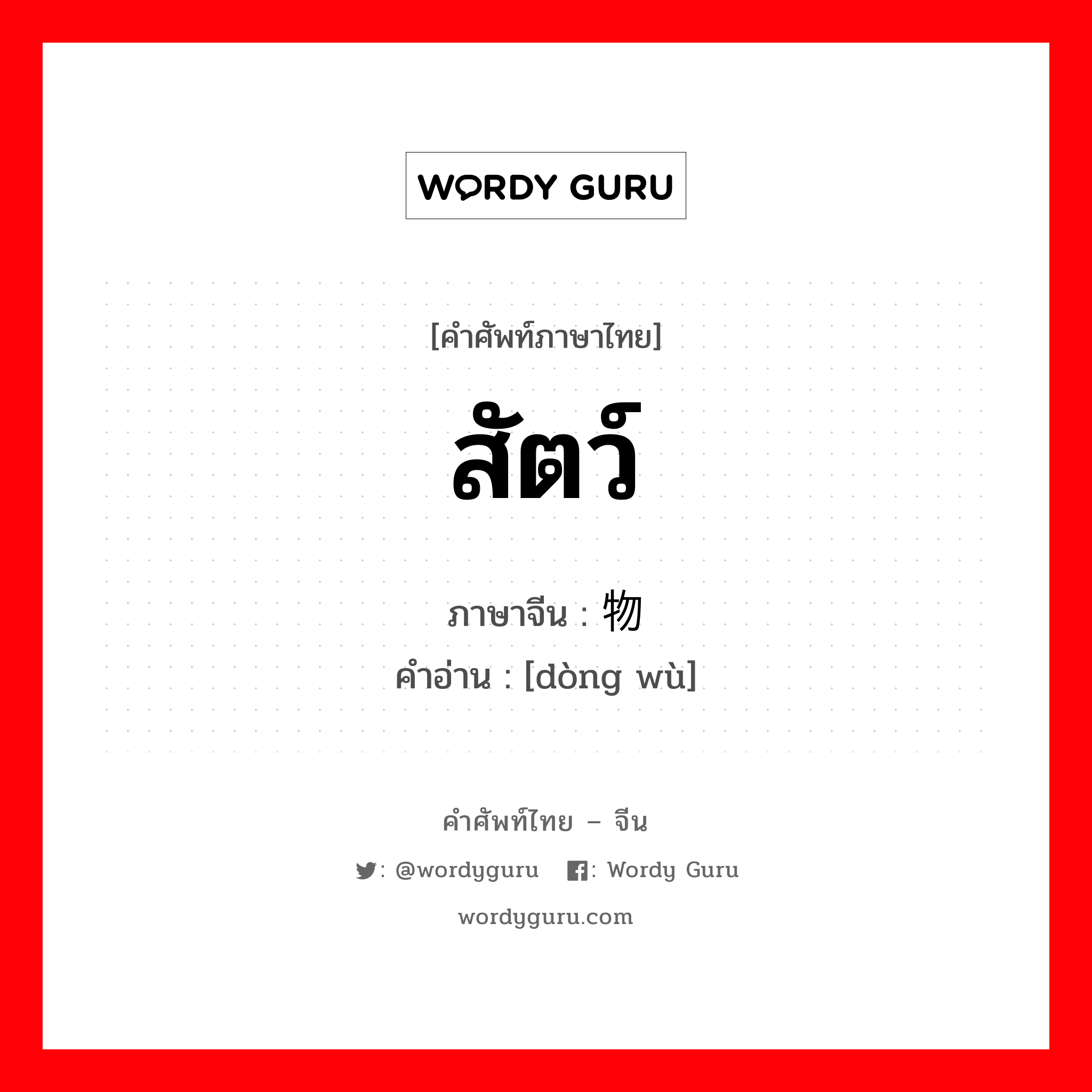 สัตว์ ภาษาจีนคืออะไร, คำศัพท์ภาษาไทย - จีน สัตว์ ภาษาจีน 动物 คำอ่าน [dòng wù]