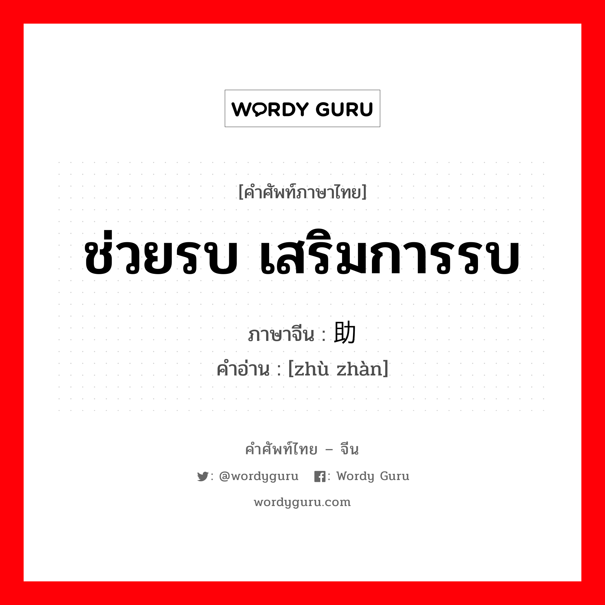 ช่วยรบ เสริมการรบ ภาษาจีนคืออะไร, คำศัพท์ภาษาไทย - จีน ช่วยรบ เสริมการรบ ภาษาจีน 助战 คำอ่าน [zhù zhàn]