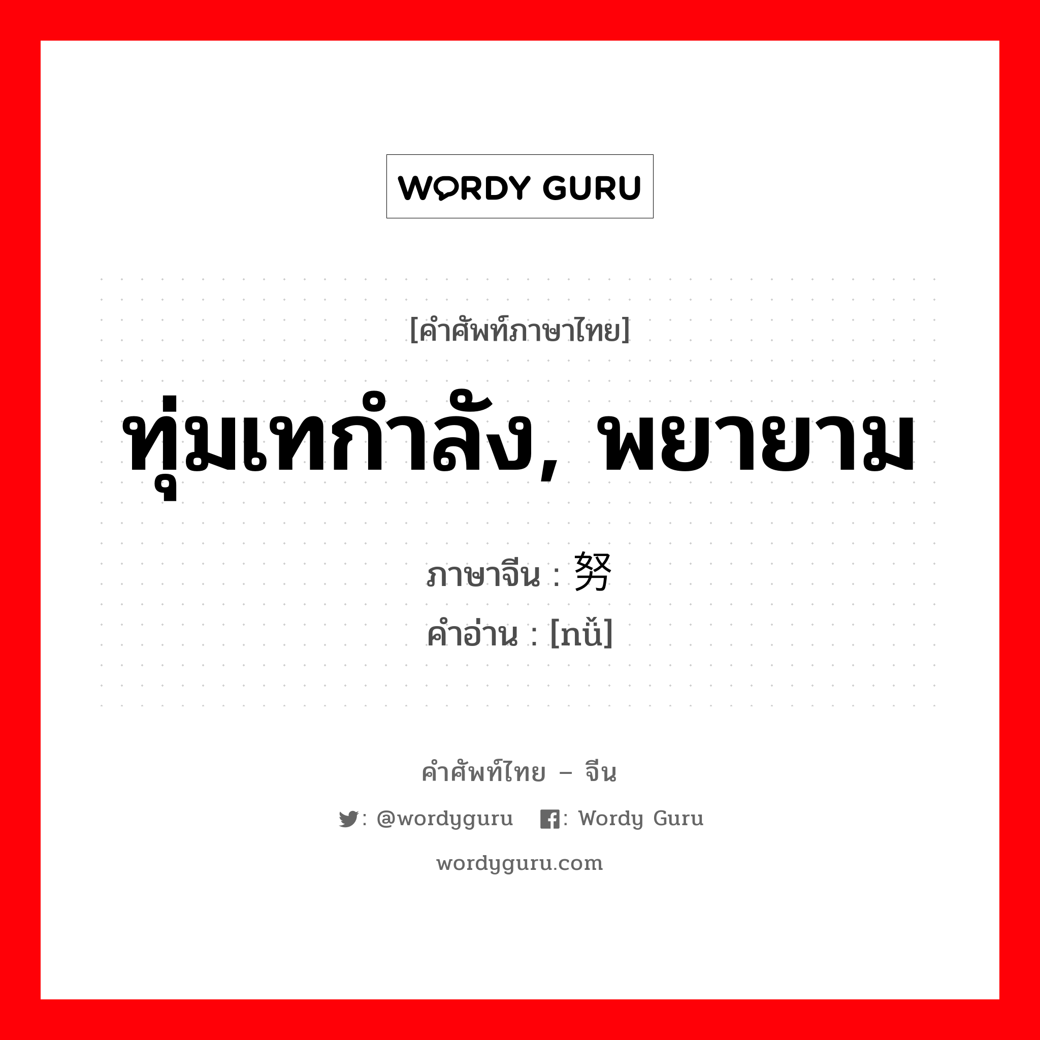 ทุ่มเทกำลัง, พยายาม ภาษาจีนคืออะไร, คำศัพท์ภาษาไทย - จีน ทุ่มเทกำลัง, พยายาม ภาษาจีน 努 คำอ่าน [nǚ]