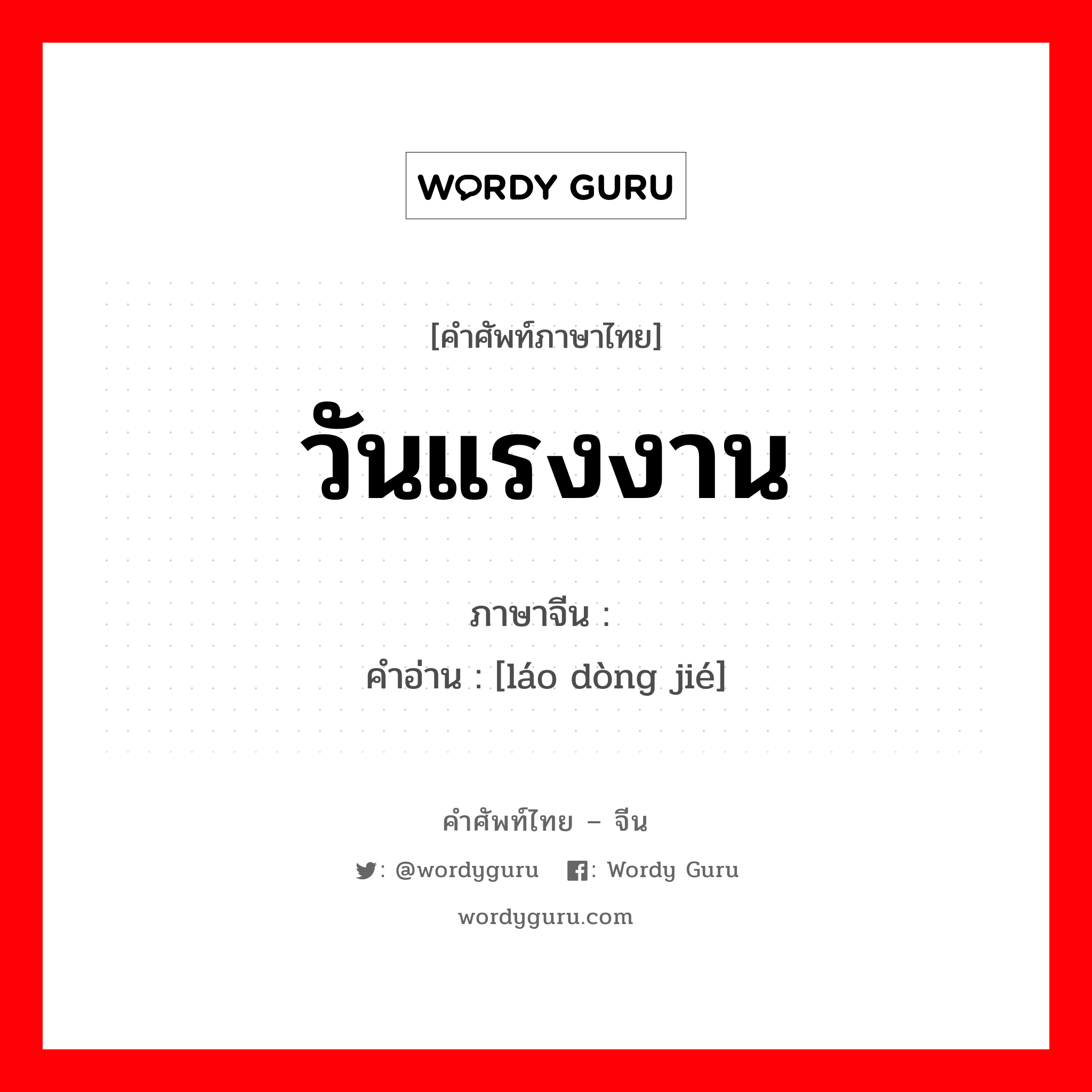 วันแรงงาน ภาษาจีนคืออะไร, คำศัพท์ภาษาไทย - จีน วันแรงงาน ภาษาจีน 劳动节 คำอ่าน [láo dòng jié]