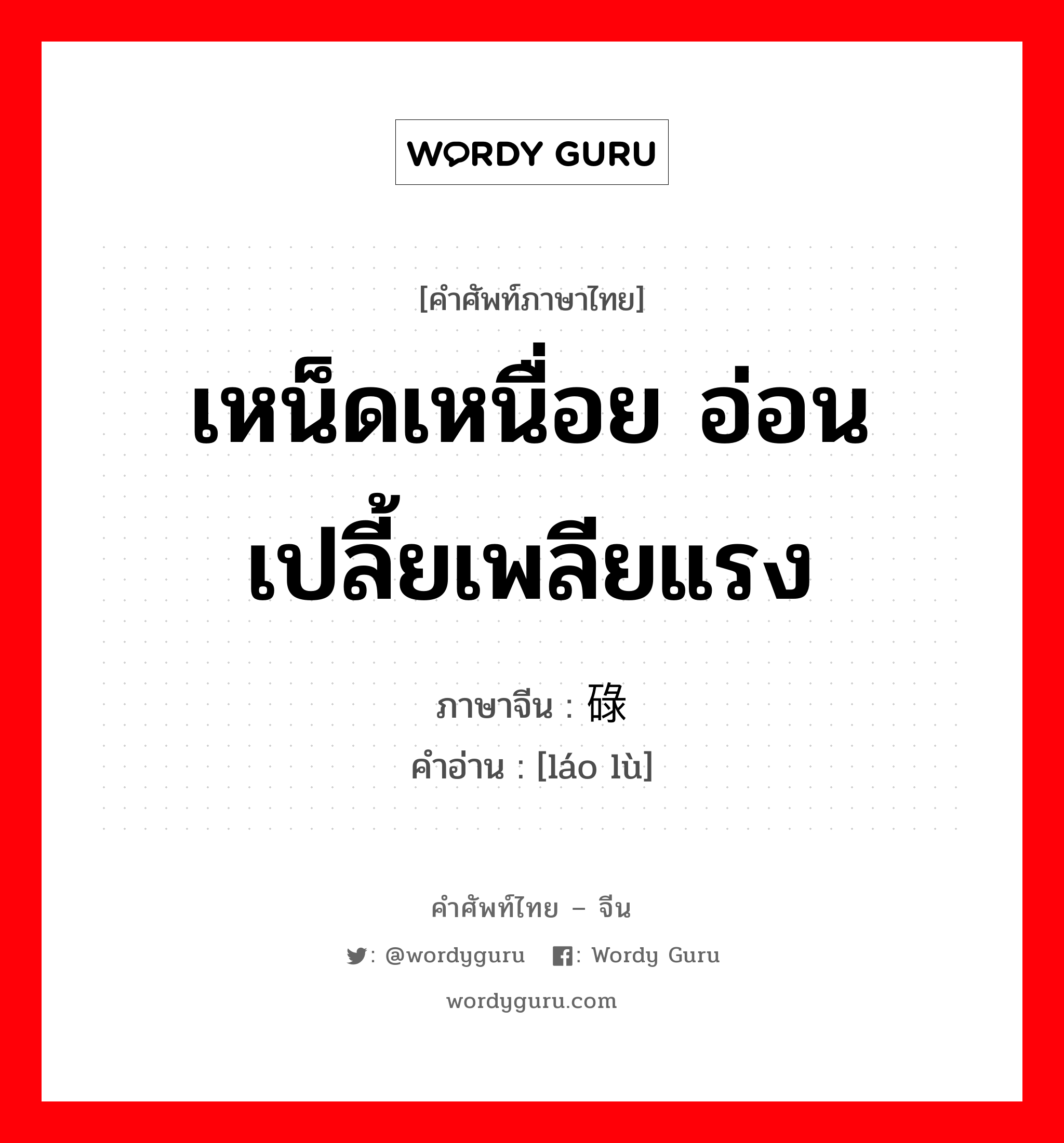 เหน็ดเหนื่อย อ่อนเปลี้ยเพลียแรง ภาษาจีนคืออะไร, คำศัพท์ภาษาไทย - จีน เหน็ดเหนื่อย อ่อนเปลี้ยเพลียแรง ภาษาจีน 劳碌 คำอ่าน [láo lù]