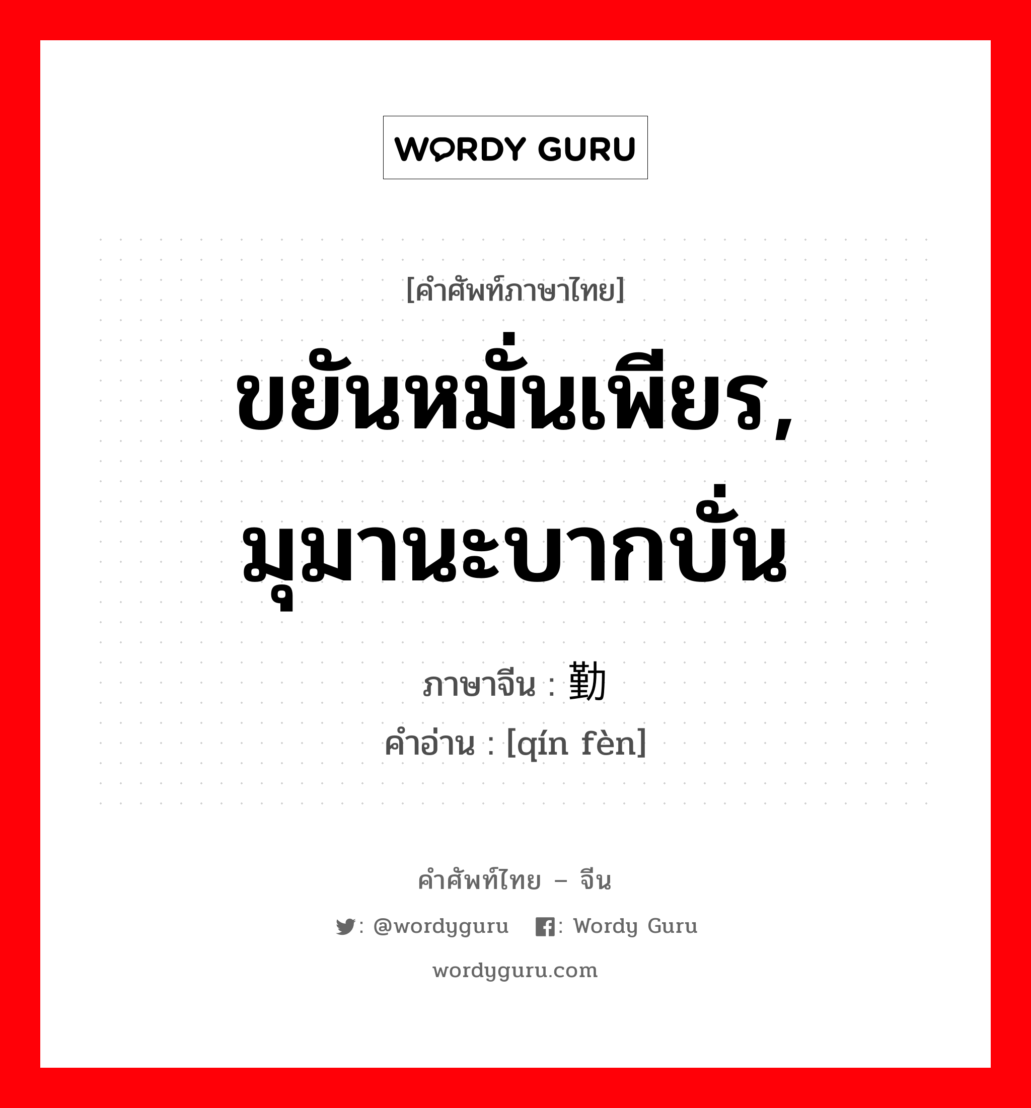 ขยันหมั่นเพียร, มุมานะบากบั่น ภาษาจีนคืออะไร, คำศัพท์ภาษาไทย - จีน ขยันหมั่นเพียร, มุมานะบากบั่น ภาษาจีน 勤奋 คำอ่าน [qín fèn]