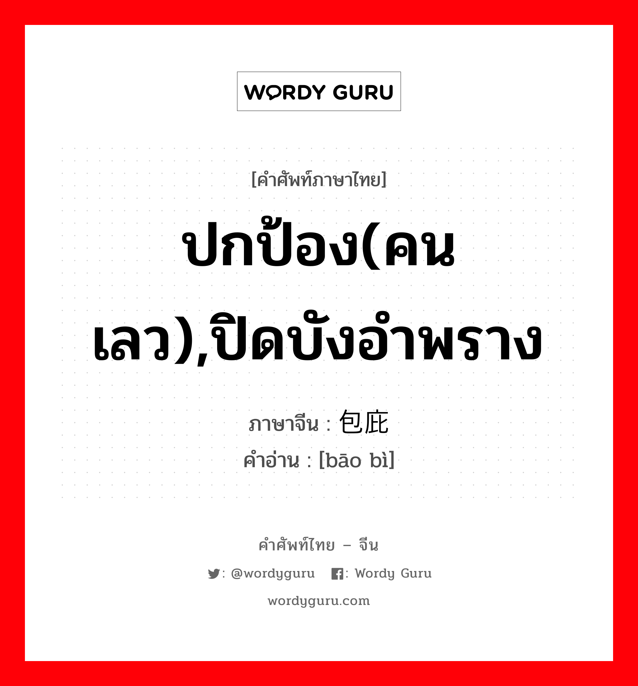 ปกป้อง(คนเลว),ปิดบังอำพราง ภาษาจีนคืออะไร, คำศัพท์ภาษาไทย - จีน ปกป้อง(คนเลว),ปิดบังอำพราง ภาษาจีน 包庇 คำอ่าน [bāo bì]