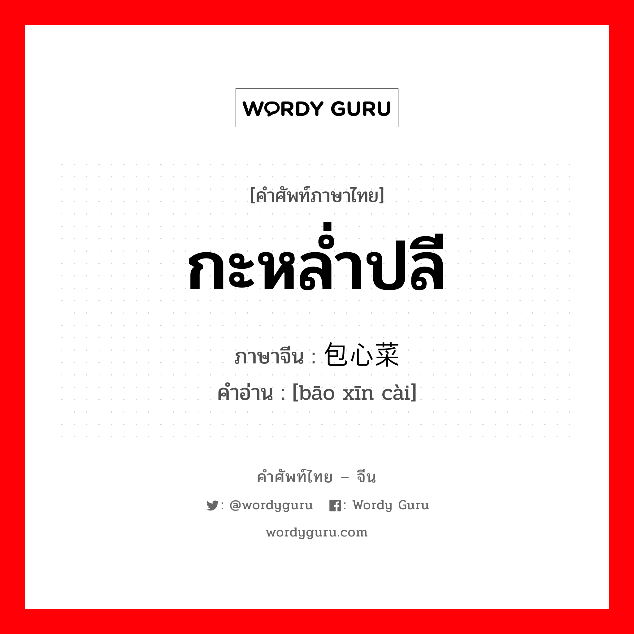 กะหล่ำปลี ภาษาจีนคืออะไร, คำศัพท์ภาษาไทย - จีน กะหล่ำปลี ภาษาจีน 包心菜 คำอ่าน [bāo xīn cài]