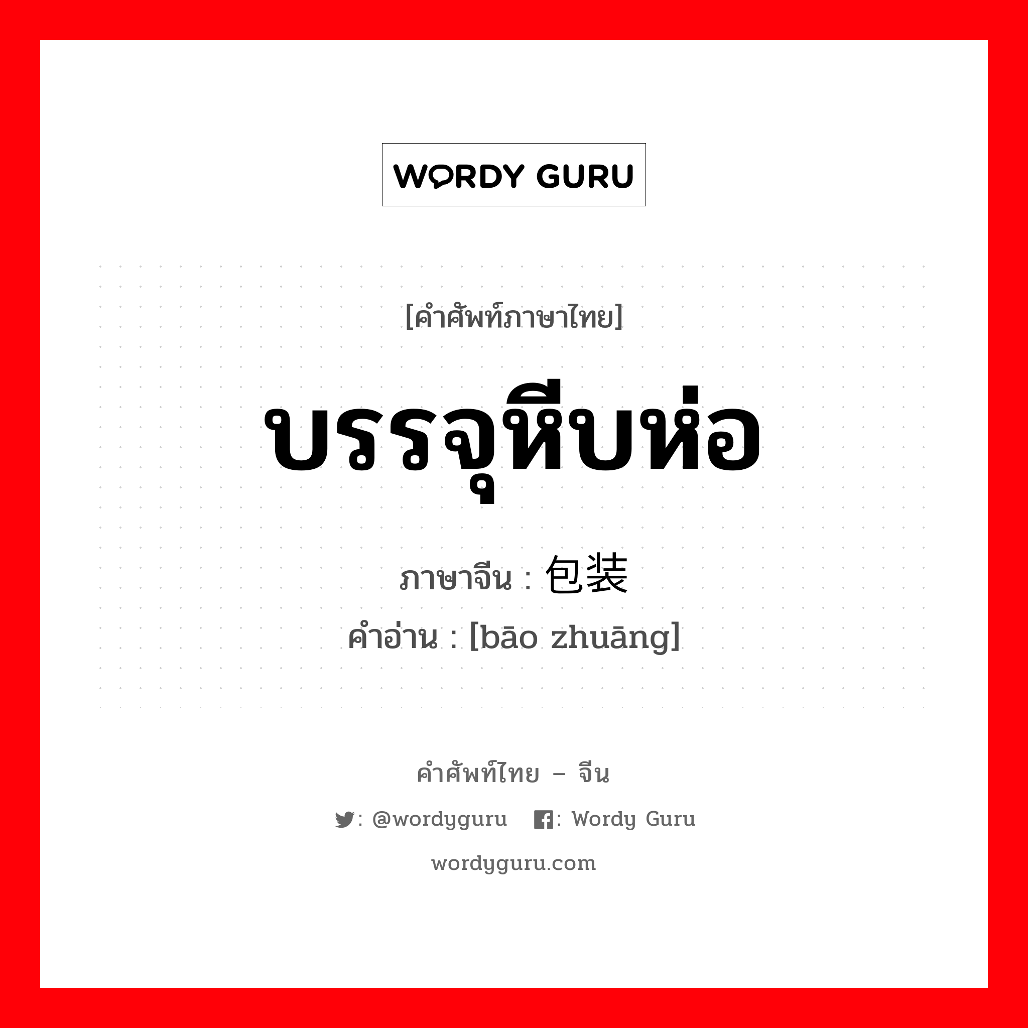 บรรจุหีบห่อ ภาษาจีนคืออะไร, คำศัพท์ภาษาไทย - จีน บรรจุหีบห่อ ภาษาจีน 包装 คำอ่าน [bāo zhuāng]