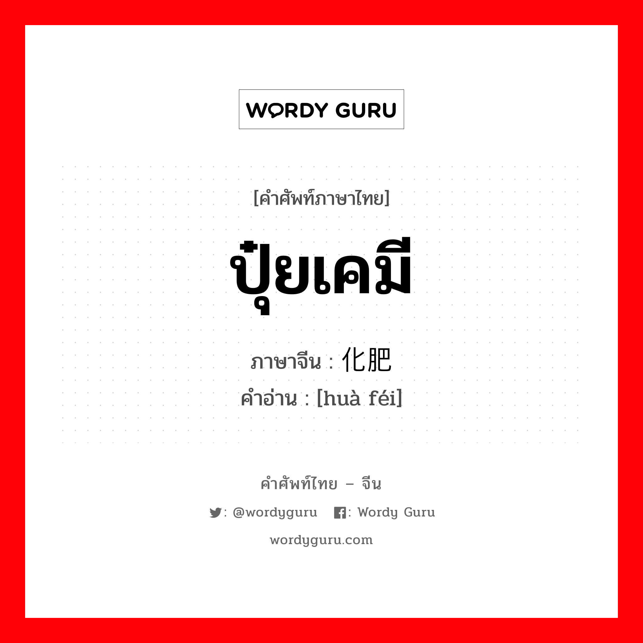 ปุ๋ยเคมี ภาษาจีนคืออะไร, คำศัพท์ภาษาไทย - จีน ปุ๋ยเคมี ภาษาจีน 化肥 คำอ่าน [huà féi]