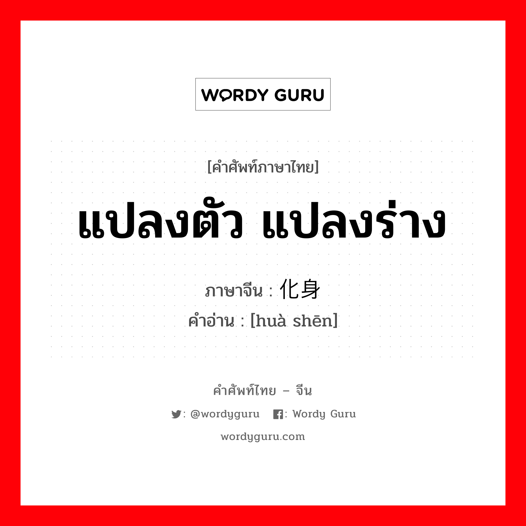 แปลงตัว แปลงร่าง ภาษาจีนคืออะไร, คำศัพท์ภาษาไทย - จีน แปลงตัว แปลงร่าง ภาษาจีน 化身 คำอ่าน [huà shēn]