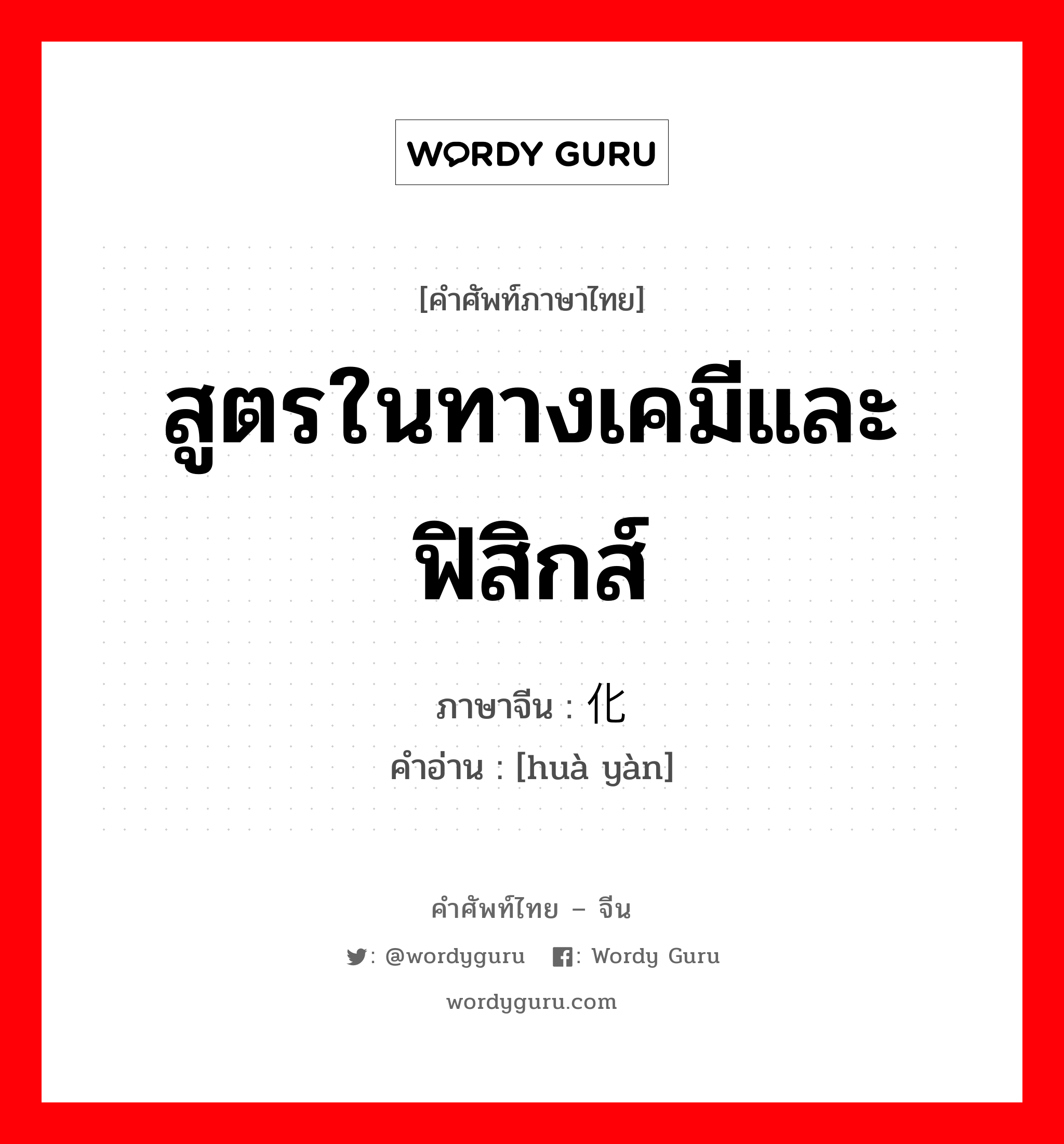 สูตรในทางเคมีและฟิสิกส์ ภาษาจีนคืออะไร, คำศัพท์ภาษาไทย - จีน สูตรในทางเคมีและฟิสิกส์ ภาษาจีน 化验 คำอ่าน [huà yàn]