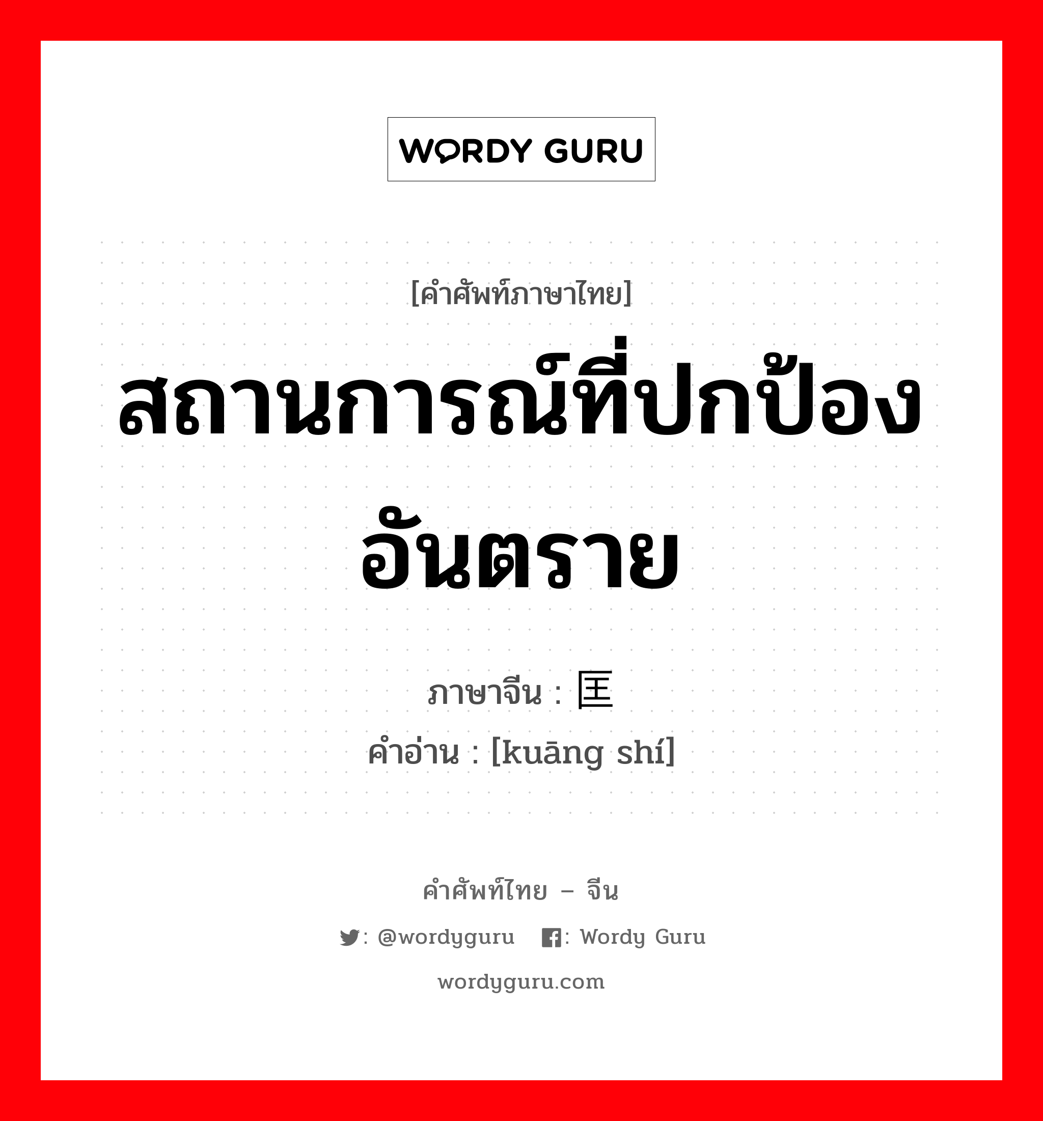 สถานการณ์ที่ปกป้องอันตราย ภาษาจีนคืออะไร, คำศัพท์ภาษาไทย - จีน สถานการณ์ที่ปกป้องอันตราย ภาษาจีน 匡时 คำอ่าน [kuāng shí]