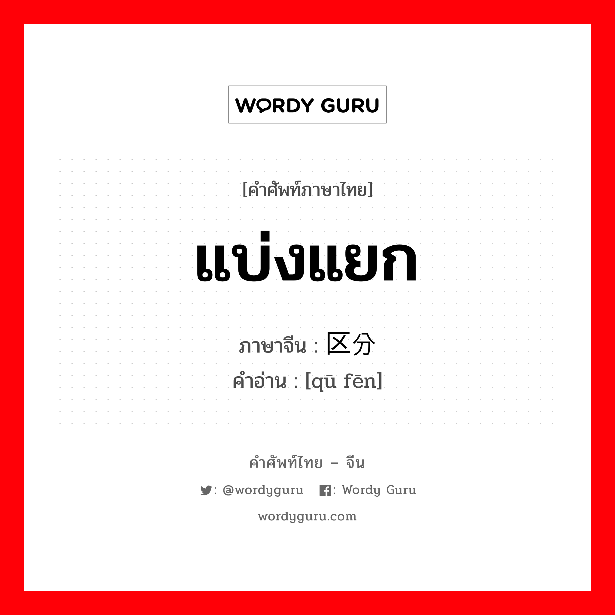 แบ่งแยก ภาษาจีนคืออะไร, คำศัพท์ภาษาไทย - จีน แบ่งแยก ภาษาจีน 区分 คำอ่าน [qū fēn]