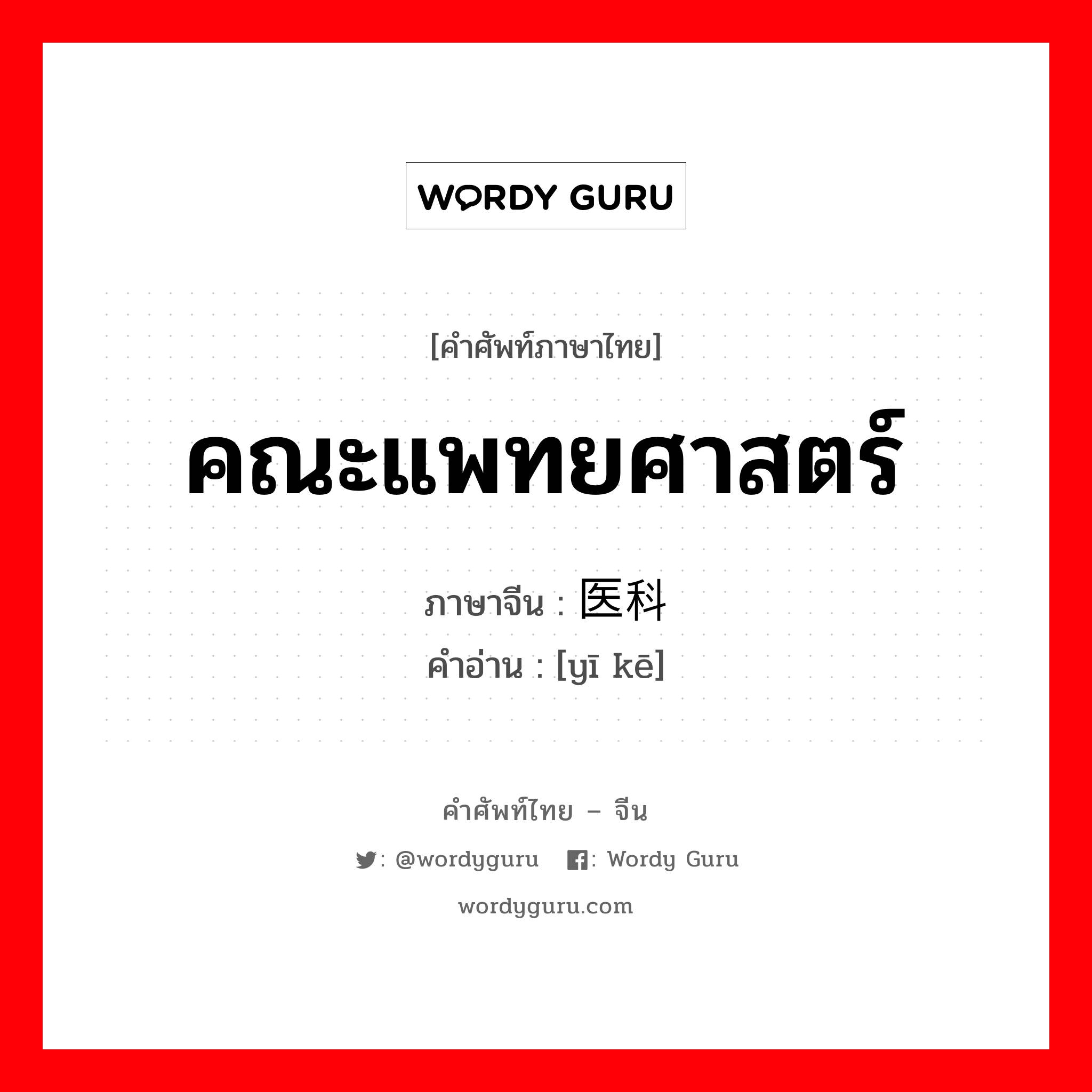 คณะแพทยศาสตร์ ภาษาจีนคืออะไร, คำศัพท์ภาษาไทย - จีน คณะแพทยศาสตร์ ภาษาจีน 医科 คำอ่าน [yī kē]