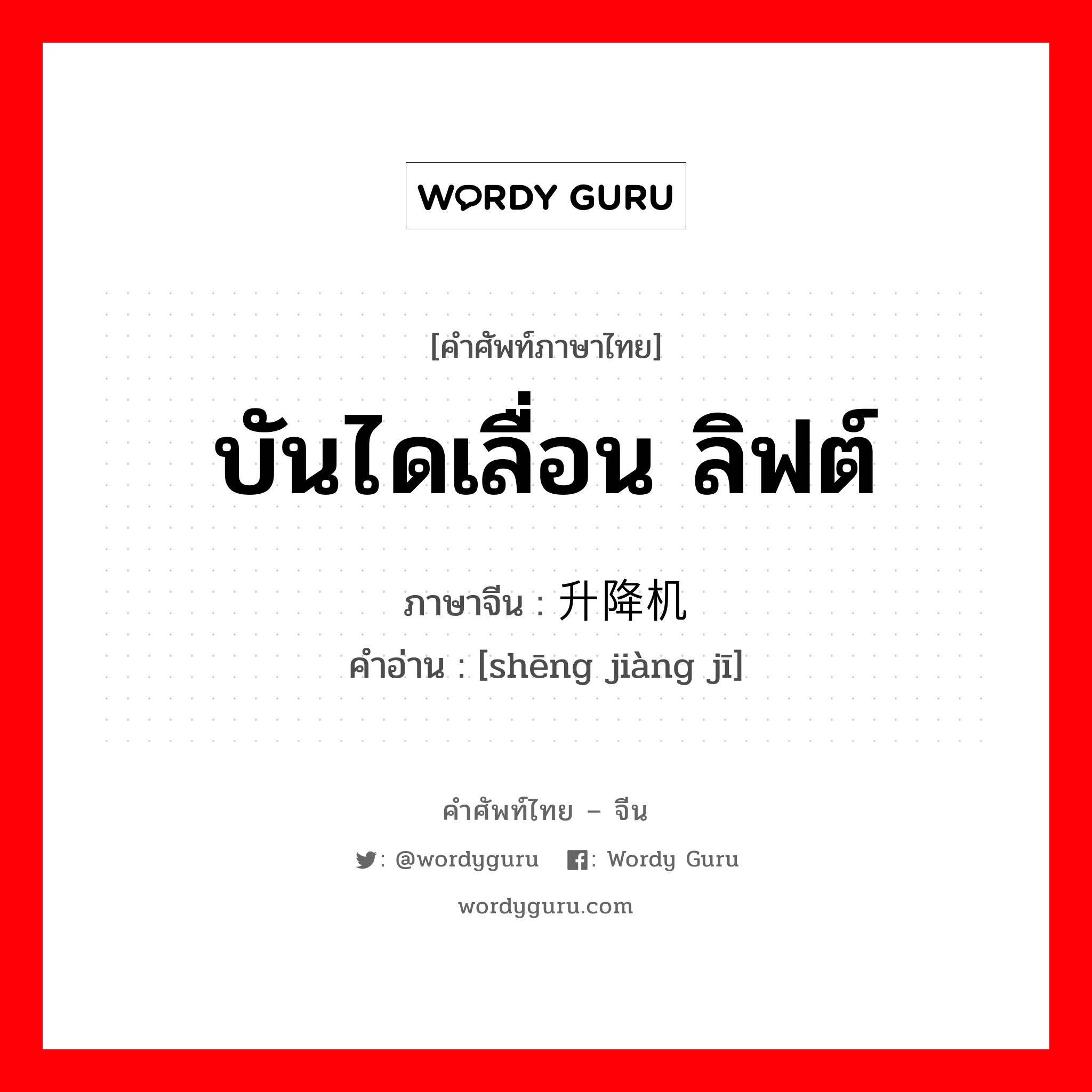 บันไดเลื่อน ลิฟต์ ภาษาจีนคืออะไร, คำศัพท์ภาษาไทย - จีน บันไดเลื่อน ลิฟต์ ภาษาจีน 升降机 คำอ่าน [shēng jiàng jī]