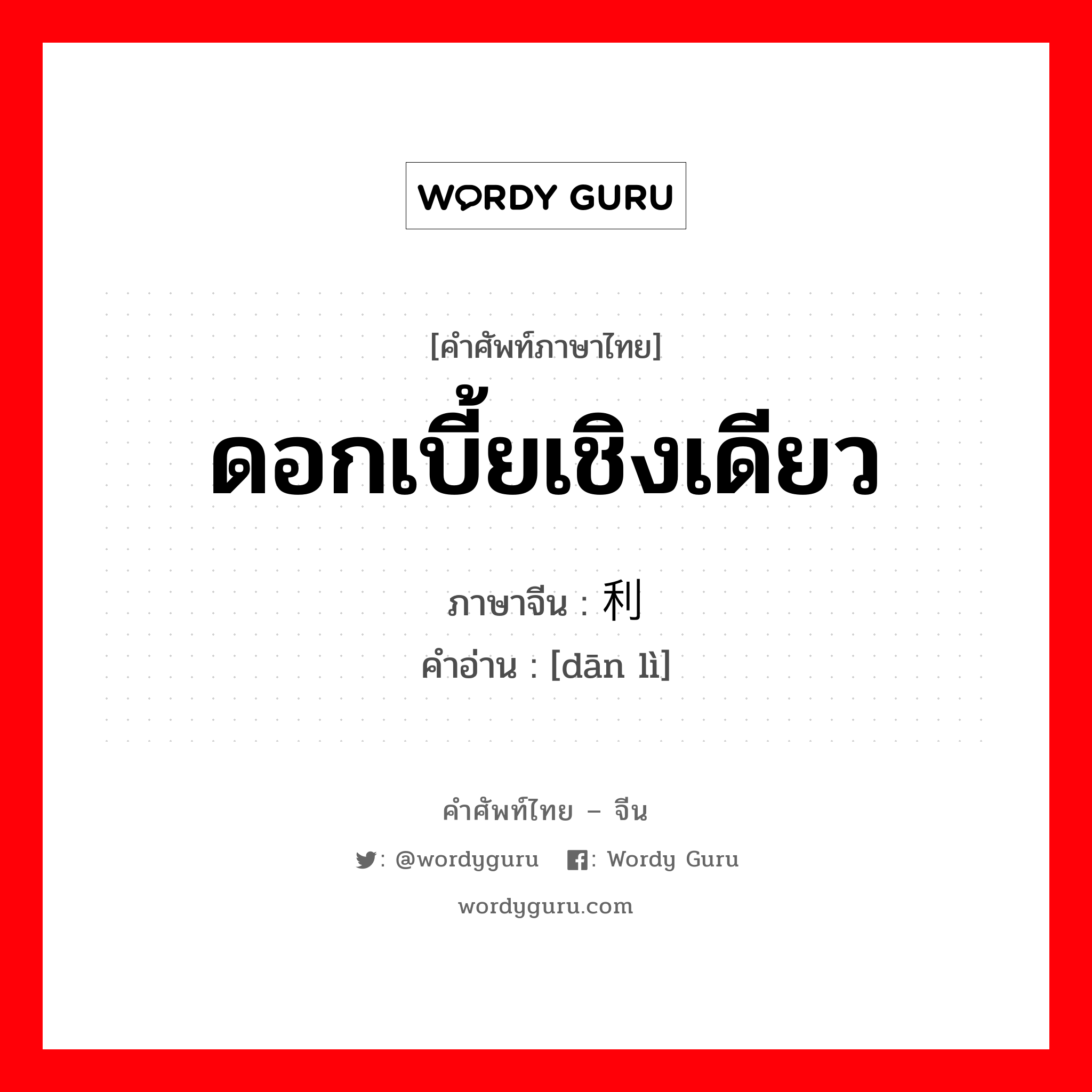 ดอกเบี้ยเชิงเดียว ภาษาจีนคืออะไร, คำศัพท์ภาษาไทย - จีน ดอกเบี้ยเชิงเดียว ภาษาจีน 单利 คำอ่าน [dān lì]