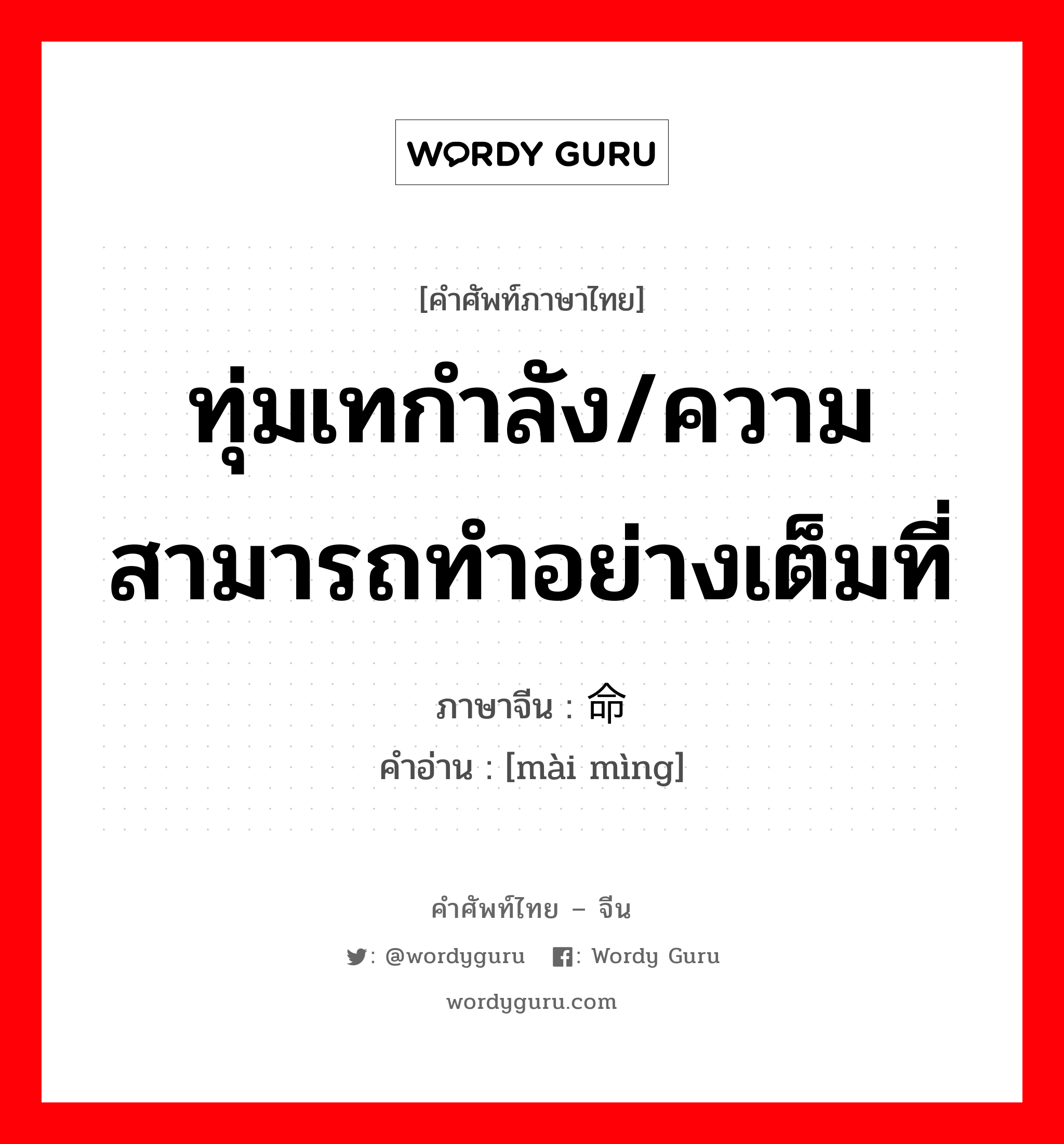 ทุ่มเทกำลัง/ความสามารถทำอย่างเต็มที่ ภาษาจีนคืออะไร, คำศัพท์ภาษาไทย - จีน ทุ่มเทกำลัง/ความสามารถทำอย่างเต็มที่ ภาษาจีน 卖命 คำอ่าน [mài mìng]